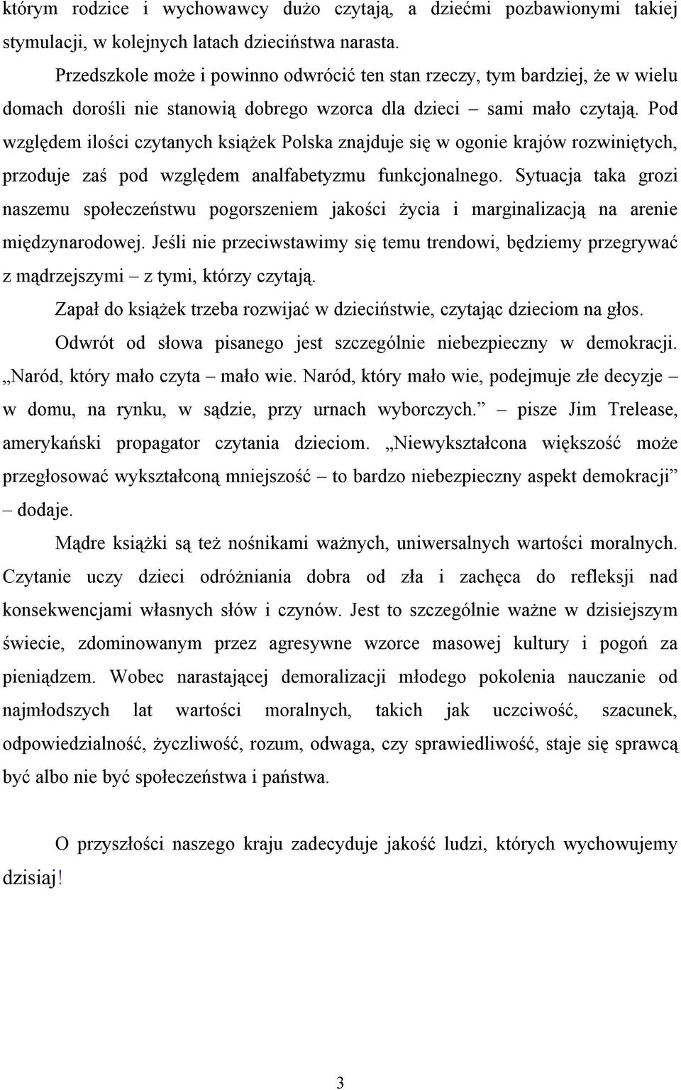 Pod względem ilości czytanych książek Polska znajduje się w ogonie krajów rozwiniętych, przoduje zaś pod względem analfabetyzmu funkcjonalnego.