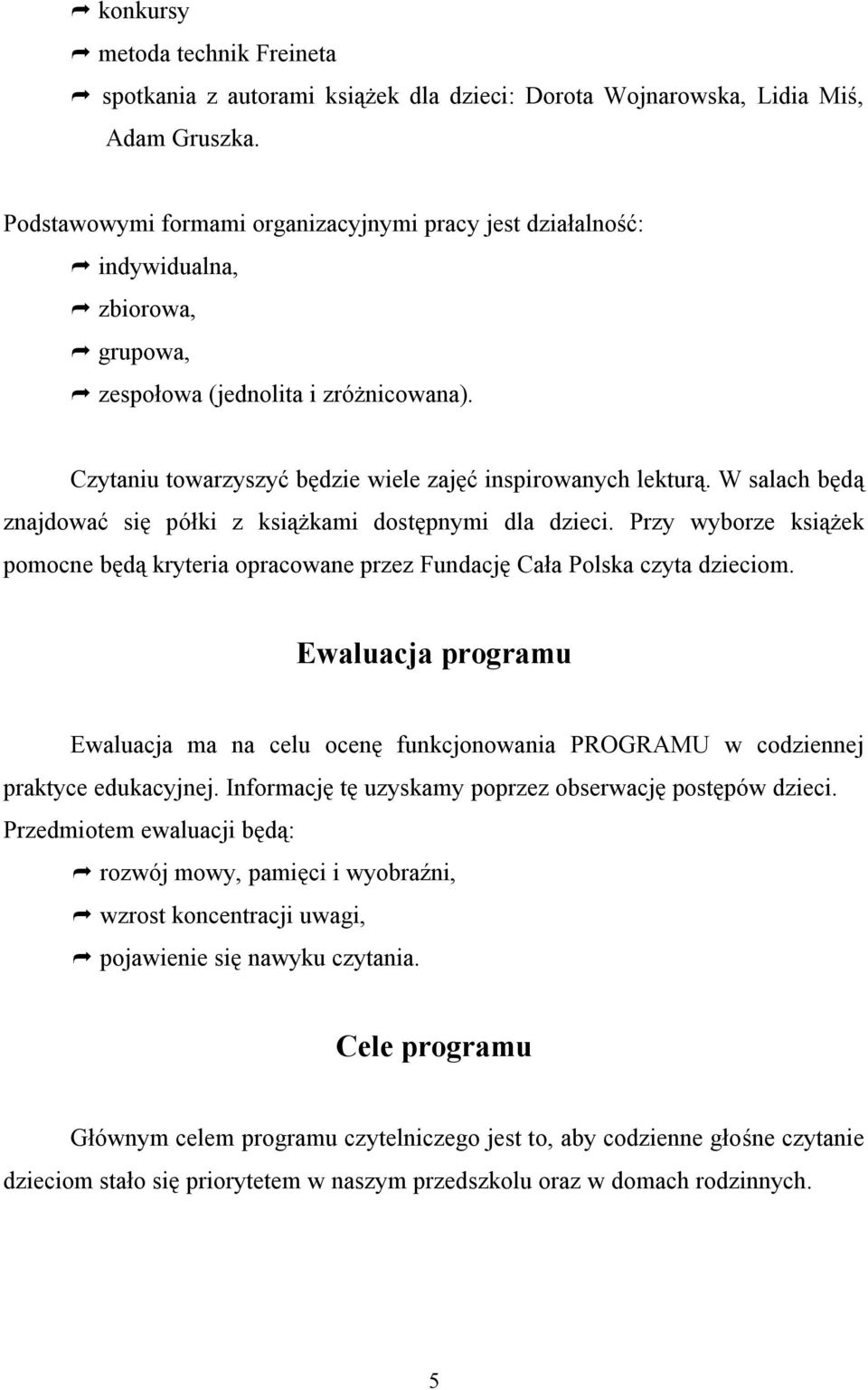 W salach będą znajdować się półki z książkami dostępnymi dla dzieci. Przy wyborze książek pomocne będą kryteria opracowane przez Fundację Cała Polska czyta dzieciom.