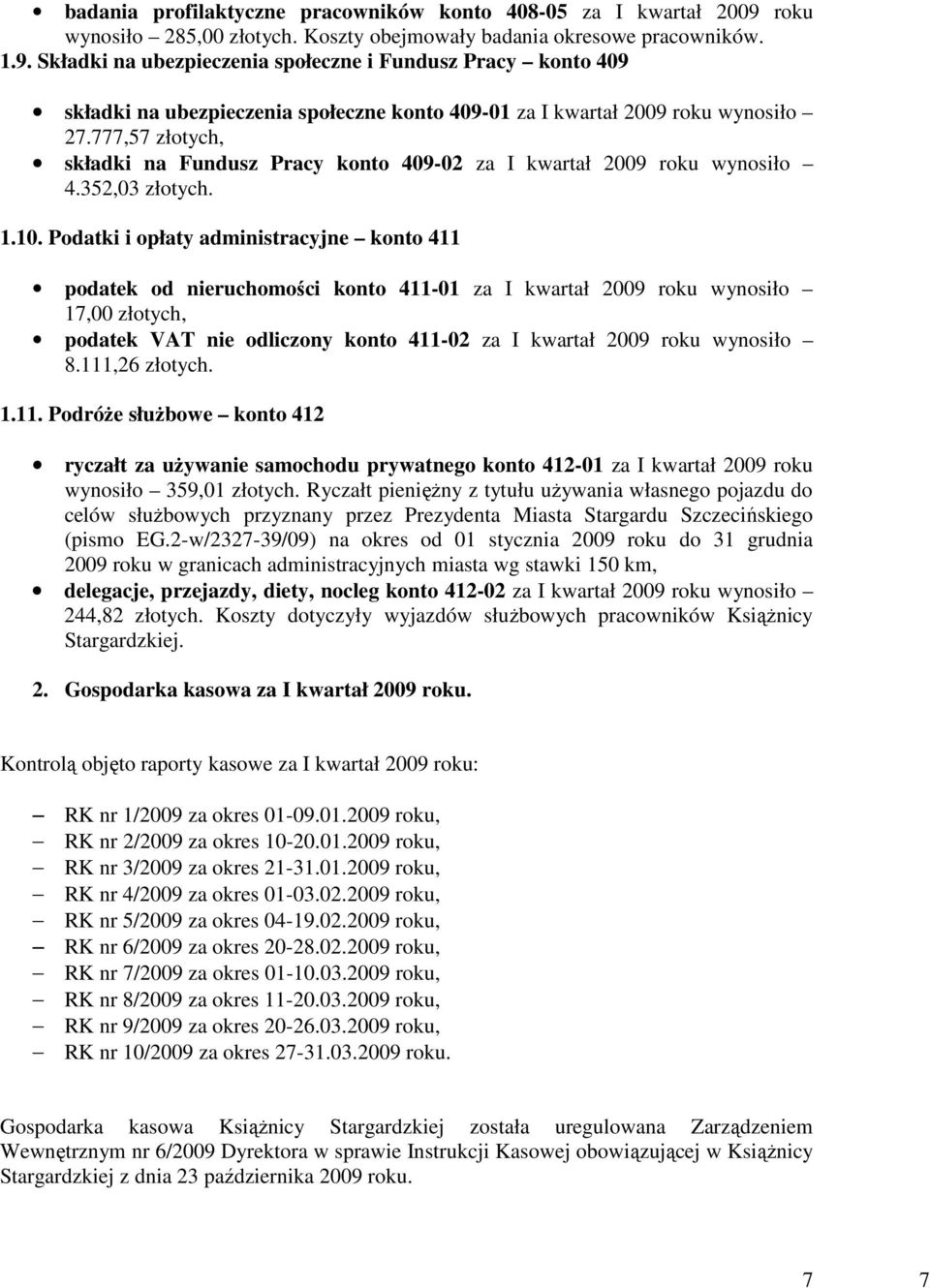 Składki na ubezpieczenia społeczne i Fundusz Pracy konto 409 składki na ubezpieczenia społeczne konto 409-01 za I kwartał 2009 roku wynosiło 27.