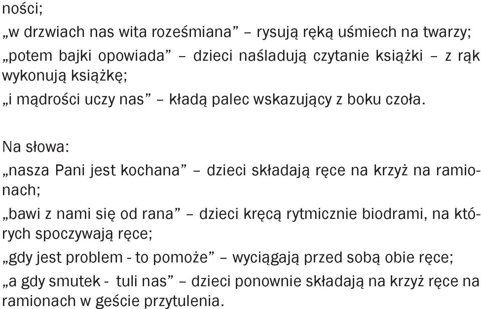 Na słowa: nasza Pani jest kochana dzieci składają ręce na krzyż na ramionach; bawi z nami się od rana dzieci kręcą rytmicznie