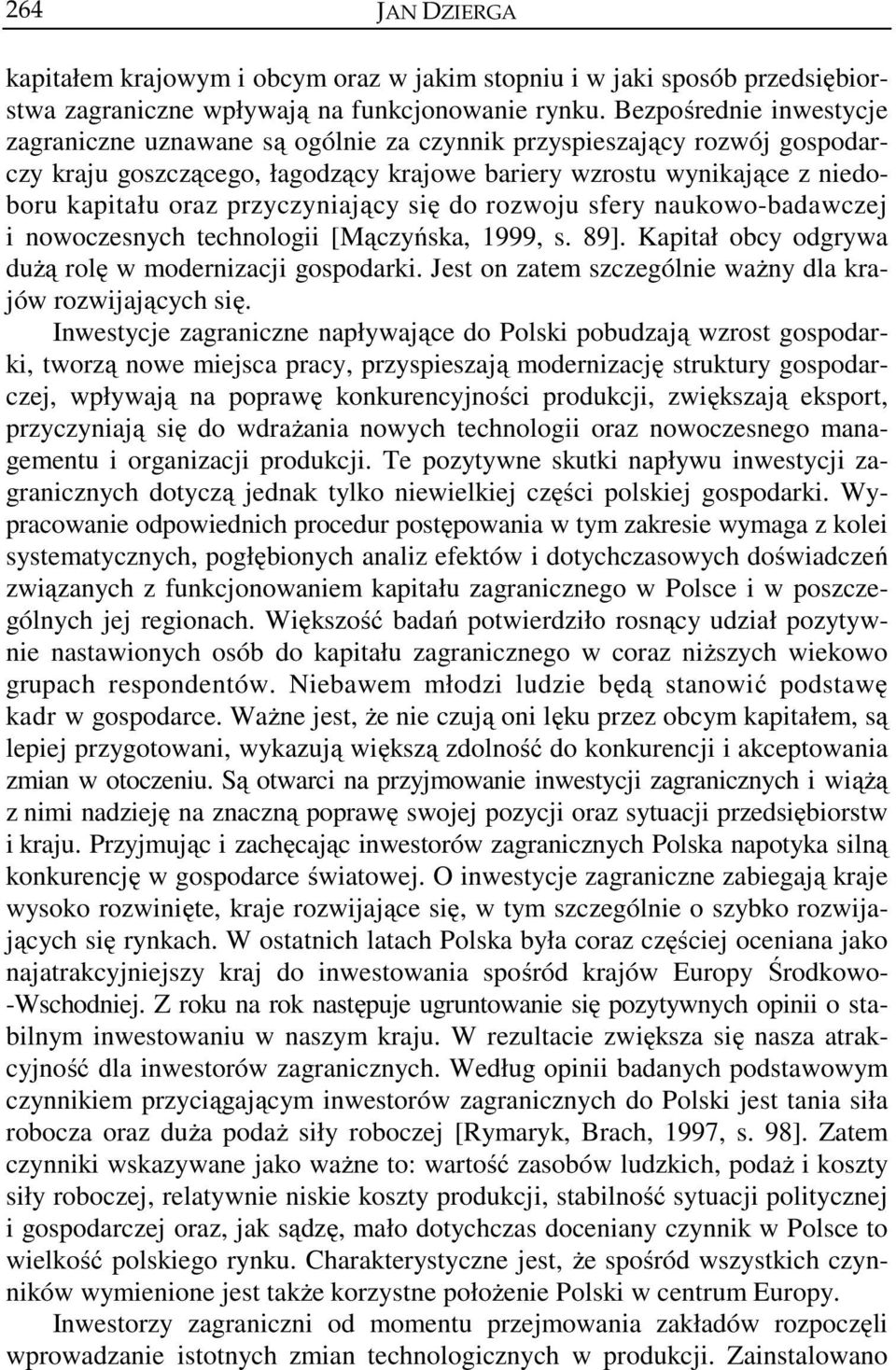 przyczyniający się do rozwoju sfery naukowo-badawczej i nowoczesnych technologii [Mączyńska, 1999, s. 89]. Kapitał obcy odgrywa dużą rolę w modernizacji gospodarki.