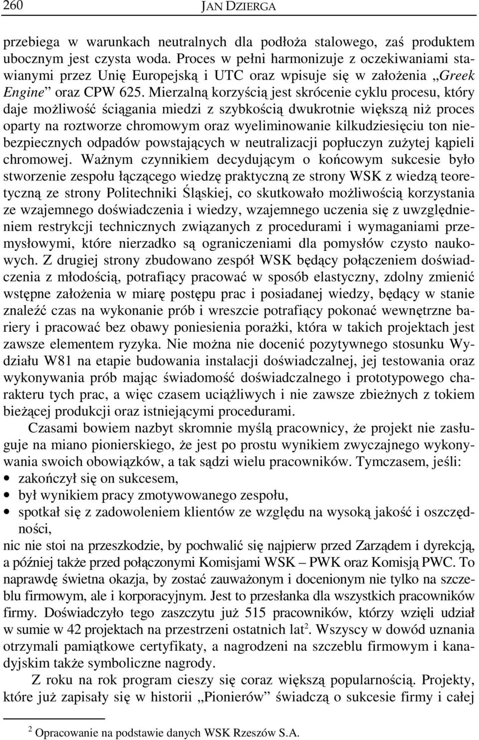 Mierzalną korzyścią jest skrócenie cyklu procesu, który daje możliwość ściągania miedzi z szybkością dwukrotnie większą niż proces oparty na roztworze chromowym oraz wyeliminowanie kilkudziesięciu