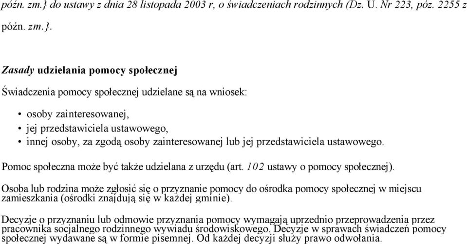 Zasady udzielania pomocy społecznej Świadczenia pomocy społecznej udzielane są na wniosek: osoby zainteresowanej, jej przedstawiciela ustawowego, innej osoby, za zgodą osoby zainteresowanej lub jej