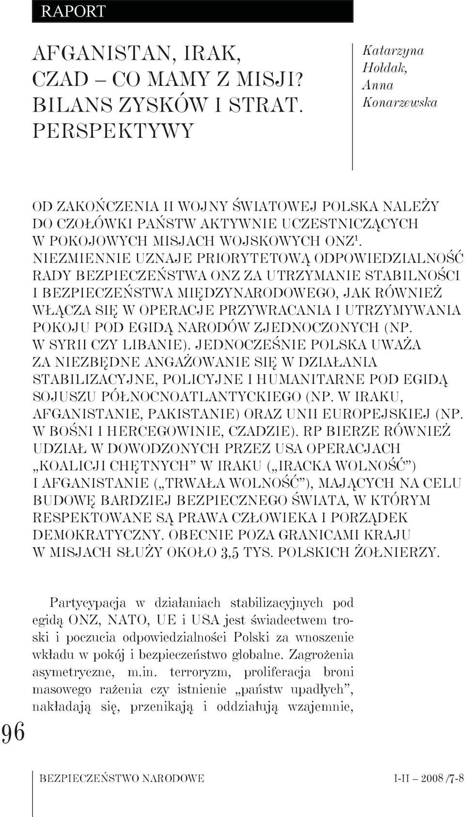Niezmiennie uznaje priorytetową odpowiedzialność Rady Bezpieczeństwa ONZ za utrzymanie stabilności i bezpieczeństwa międzynarodowego, jak również włącza się w operacje przywracania i utrzymywania