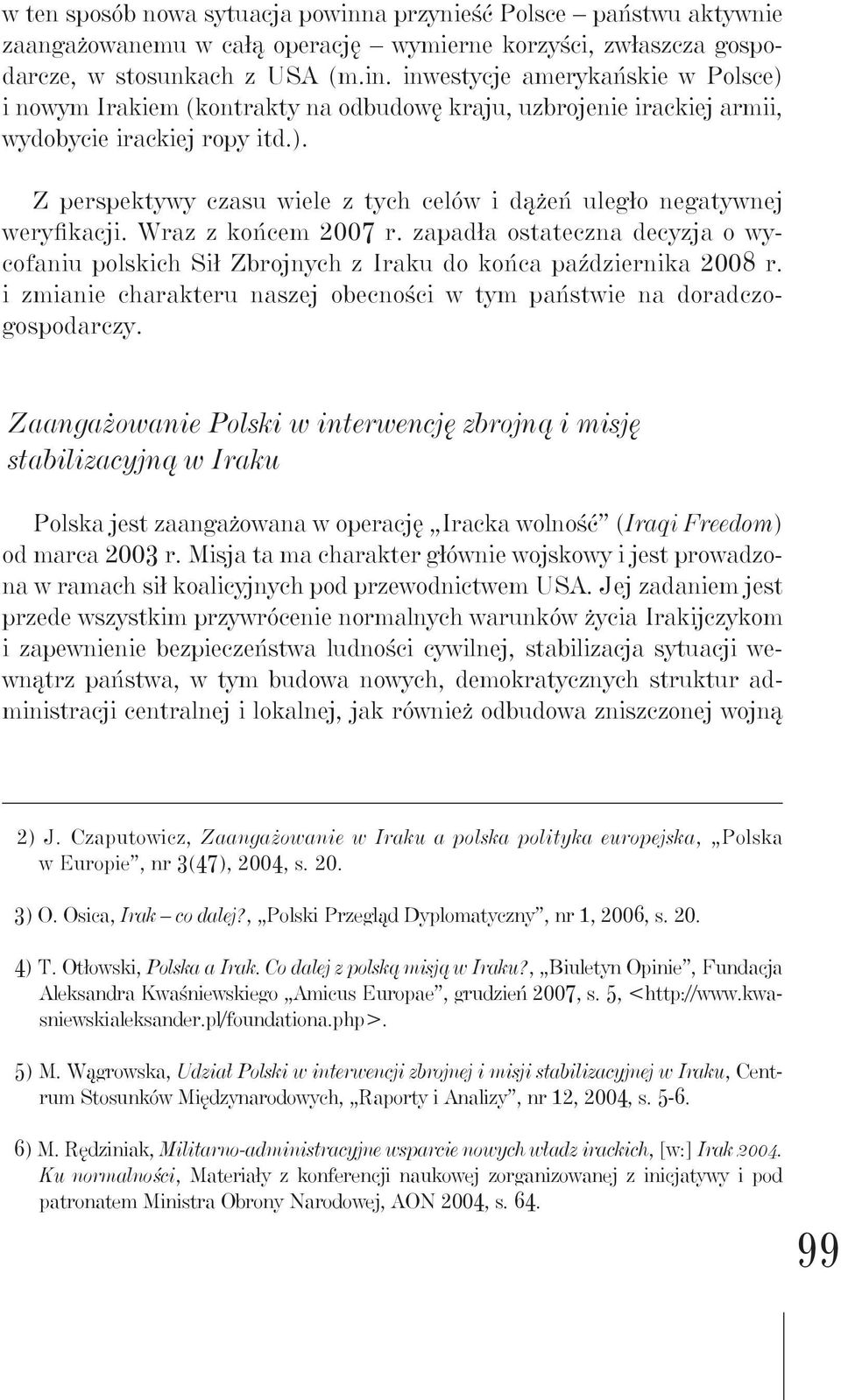 zapadła ostateczna decyzja o wycofaniu polskich Sił Zbrojnych z Iraku do końca października 2008 r. i zmianie charakteru naszej obecności w tym państwie na doradczogospodarczy.