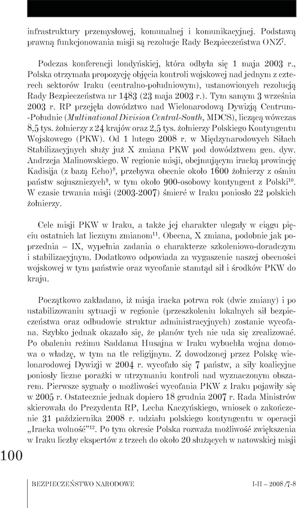 , Polska otrzymała propozycję objęcia kontroli wojskowej nad jednym z czterech sektorów Iraku (centralno-południowym), ustanowionych rezolucją Rady Bezpieczeństwa nr 1483 (23 maja 2003 r.). Tym samym 3 września 2003 r.