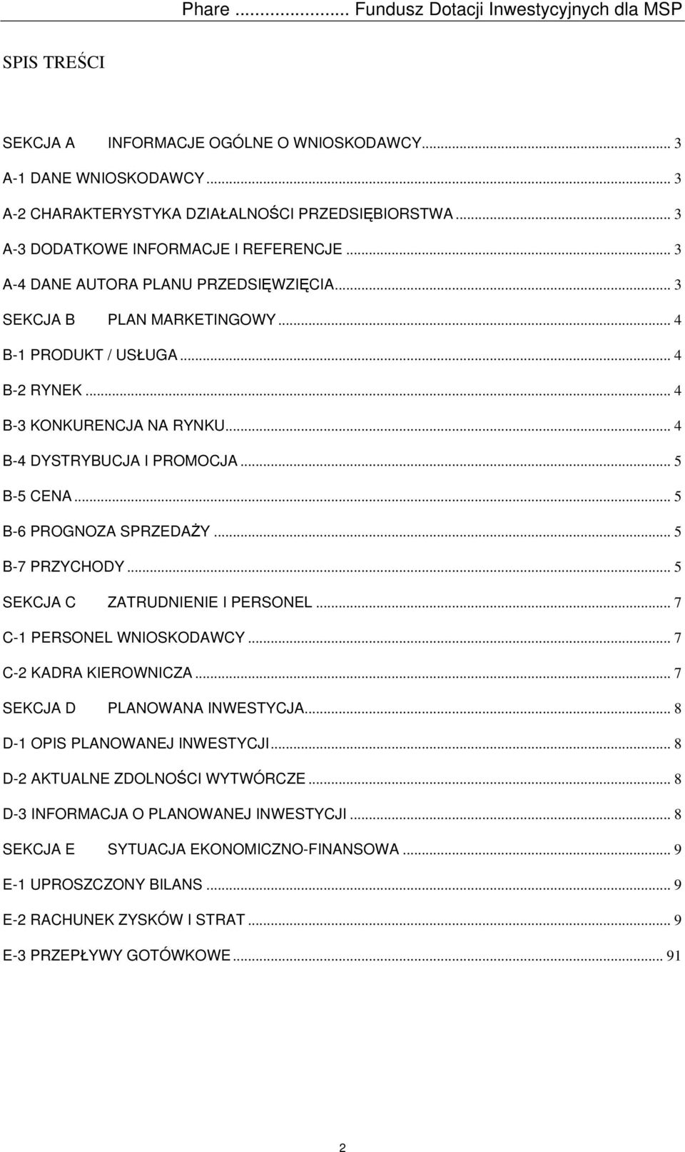 .. 4 B-4 DYSTRYBUCJA I PROMOCJA... 5 B-5 CENA... 5 B-6 PROGNOZA SPRZEDAŻY... 5 B-7 PRZYCHODY... 5 SEKCJA C ZATRUDNIENIE I PERSONEL... 7 C-1 PERSONEL WNIOSKODAWCY... 7 C-2 KADRA KIEROWNICZA.