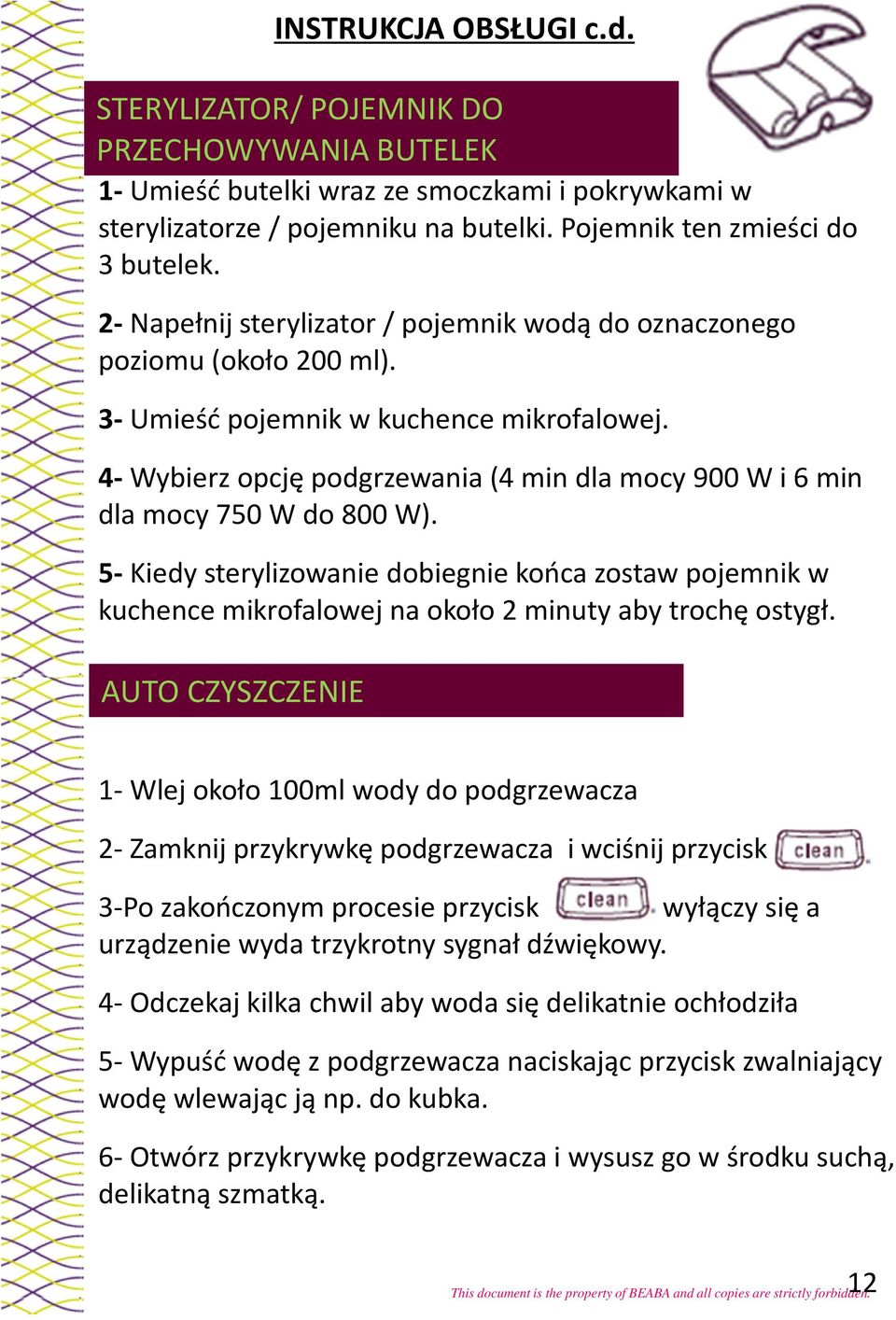 4-Wybierz opcję podgrzewania (4 min dla mocy 900 W i 6 min dla mocy 750 W do 800 W). 5-Kiedy sterylizowanie dobiegnie końca zostaw pojemnik w kuchence mikrofalowej na około 2 minuty aby trochę ostygł.