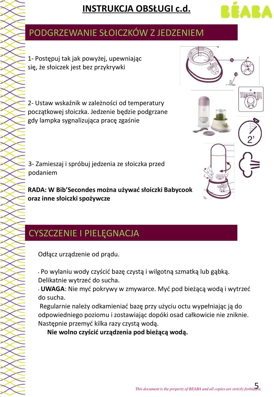 Jedzenie będzie podgrzane gdy lampka sygnalizująca pracę zgaśnie 3-Zamieszaj i spróbuj jedzenia ze słoiczka przed podaniem RADA: W Bib Secondes można używać słoiczki Babycook oraz inne słoiczki