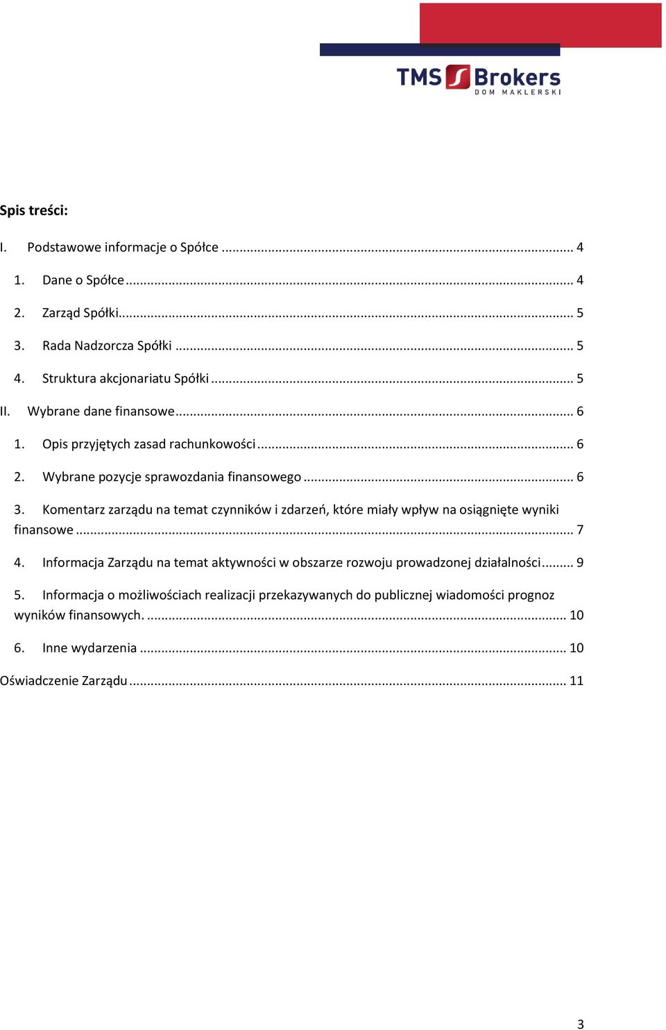 Komentarz zarządu na temat czynników i zdarzeń, które miały wpływ na osiągnięte wyniki finansowe... 7 4.