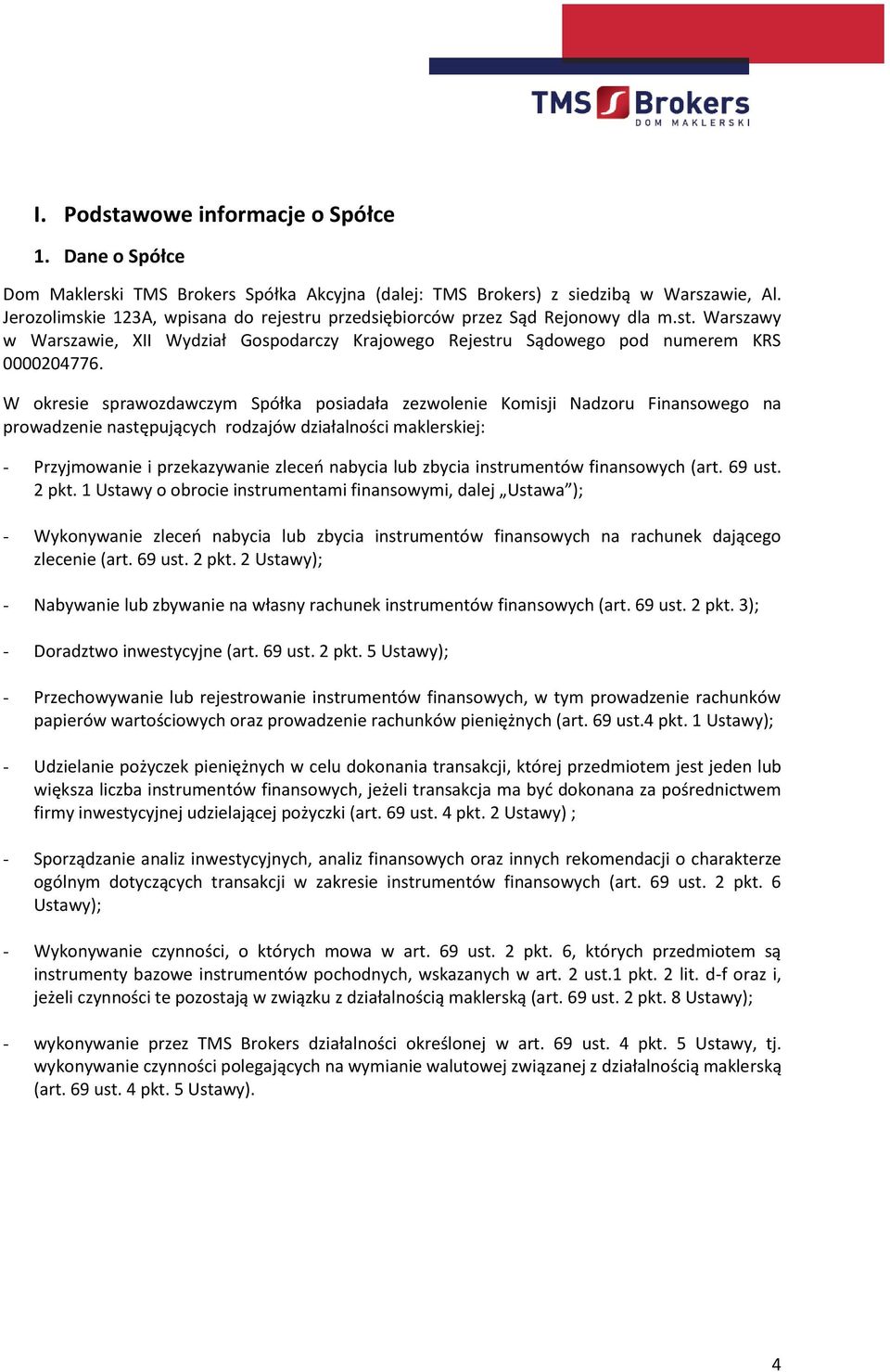 W okresie sprawozdawczym Spółka posiadała zezwolenie Komisji Nadzoru Finansowego na prowadzenie następujących rodzajów działalności maklerskiej: - Przyjmowanie i przekazywanie zleceń nabycia lub