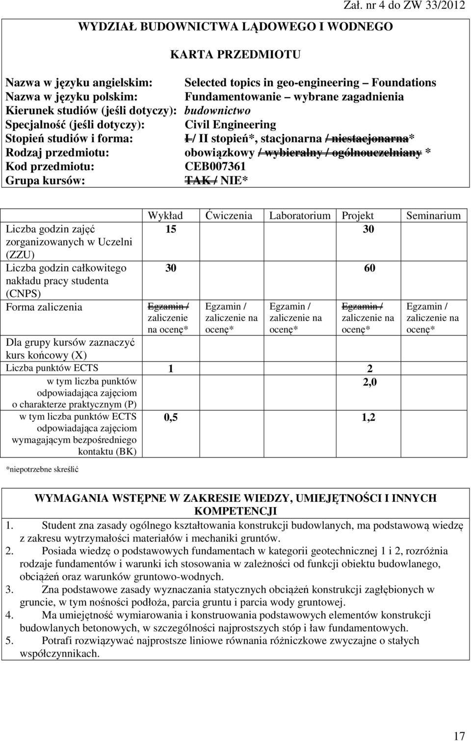 obowiązkowy / wybieralny / ogólnouczelniany * Kod przedmiotu: CEB007361 Grupa kursów: TAK / NIE* zajęć zorganizowanych w Uczelni (ZZU) całkowitego nakładu pracy studenta (CNPS) Forma zaliczenia