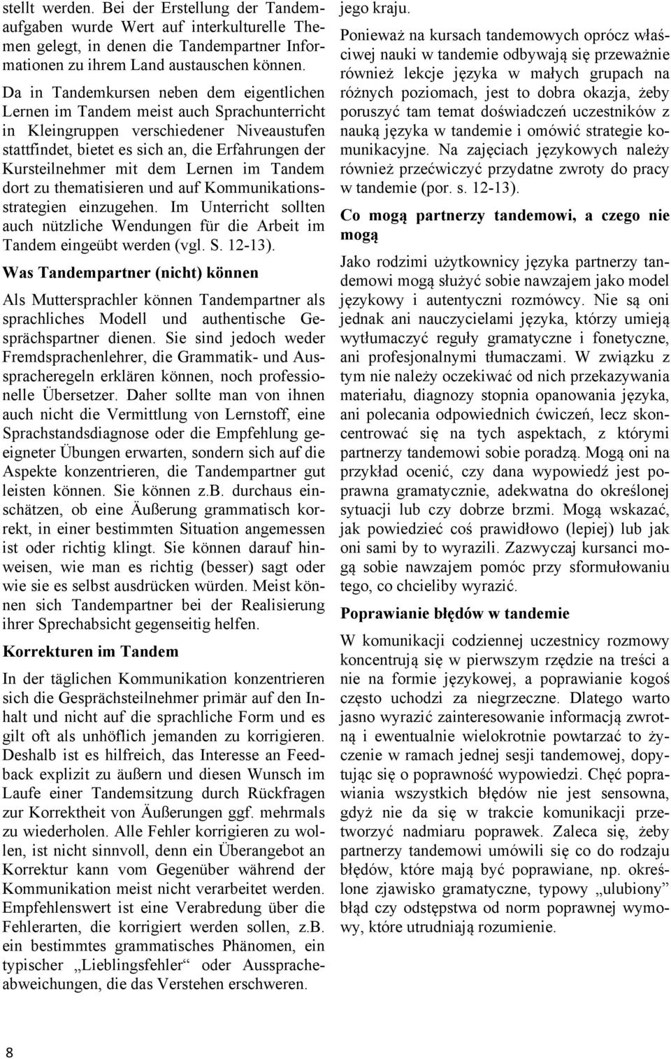 mit dem Lernen im Tandem dort zu thematisieren und auf Kommunikationsstrategien einzugehen. Im Unterricht sollten auch nützliche Wendungen für die Arbeit im Tandem eingeübt werden (vgl. S. 12-13).