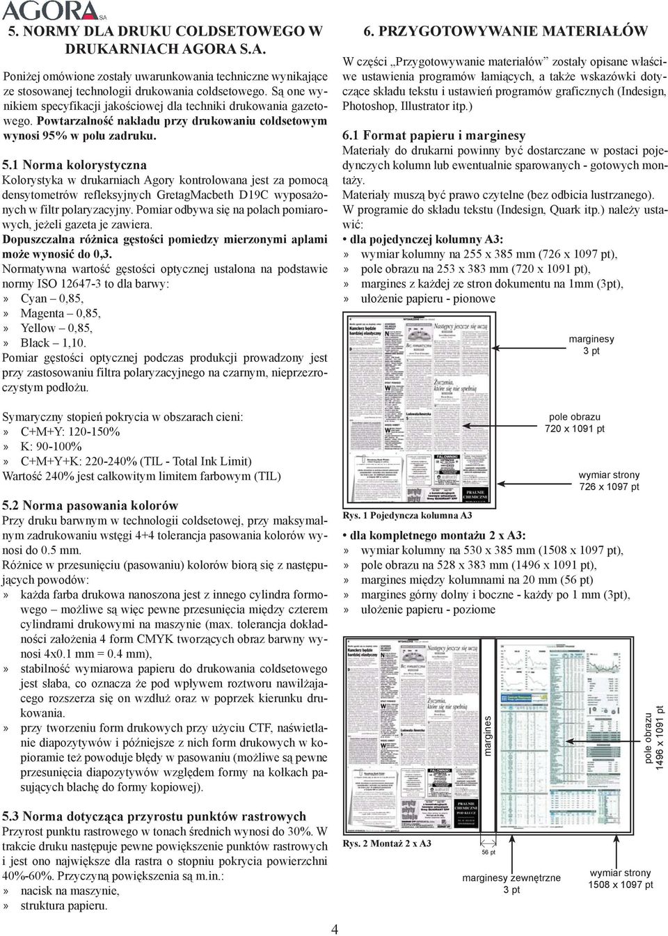 1 Norma kolorystyczna Kolorystyka w drukarniach Agory kontrolowana jest za pomocą densytometrów refleksyjnych GretagMacbeth D19C wyposażonych w filtr polaryzacyjny.