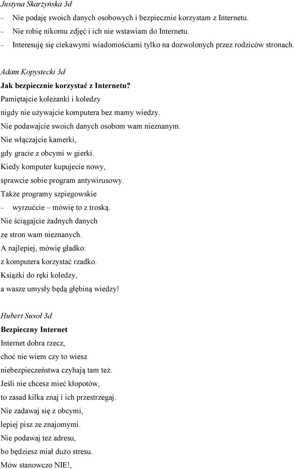 Pamiętajcie koleżanki i koledzy nigdy nie używajcie komputera bez mamy wiedzy. Nie podawajcie swoich danych osobom wam nieznanym. Nie włączajcie kamerki, gdy gracie z obcymi w gierki.