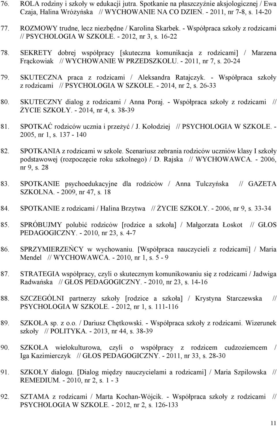 SEKRETY dobrej współpracy [skuteczna komunikacja z rodzicami] / Marzena Frąckowiak // WYCHOWANIE W PRZEDSZKOLU. - 2011, nr 7, s. 20-24 79. SKUTECZNA praca z rodzicami / Aleksandra Ratajczyk.