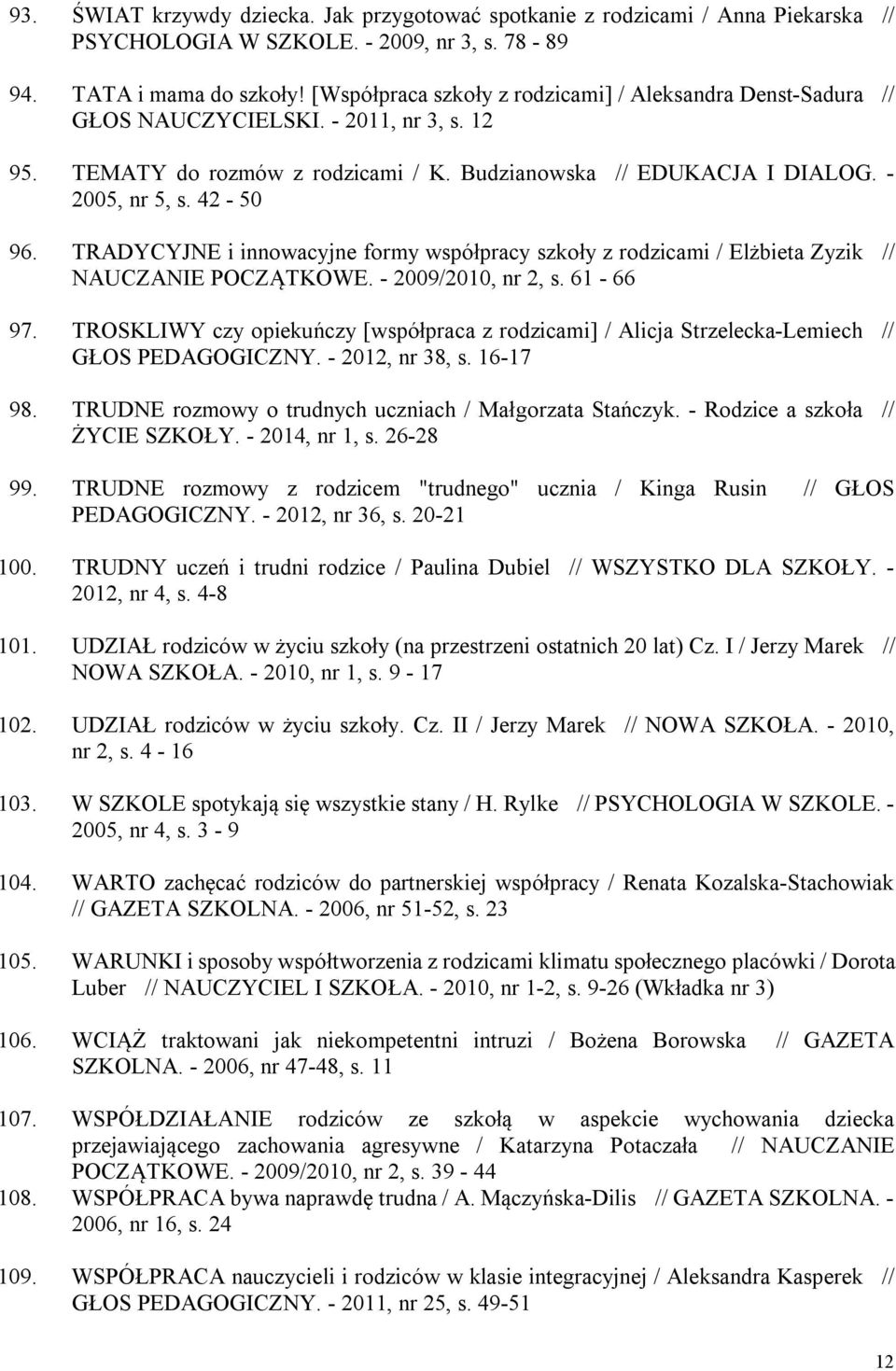 TRADYCYJNE i innowacyjne formy współpracy szkoły z rodzicami / Elżbieta Zyzik // NAUCZANIE POCZĄTKOWE. - 2009/2010, nr 2, s. 61-66 97.