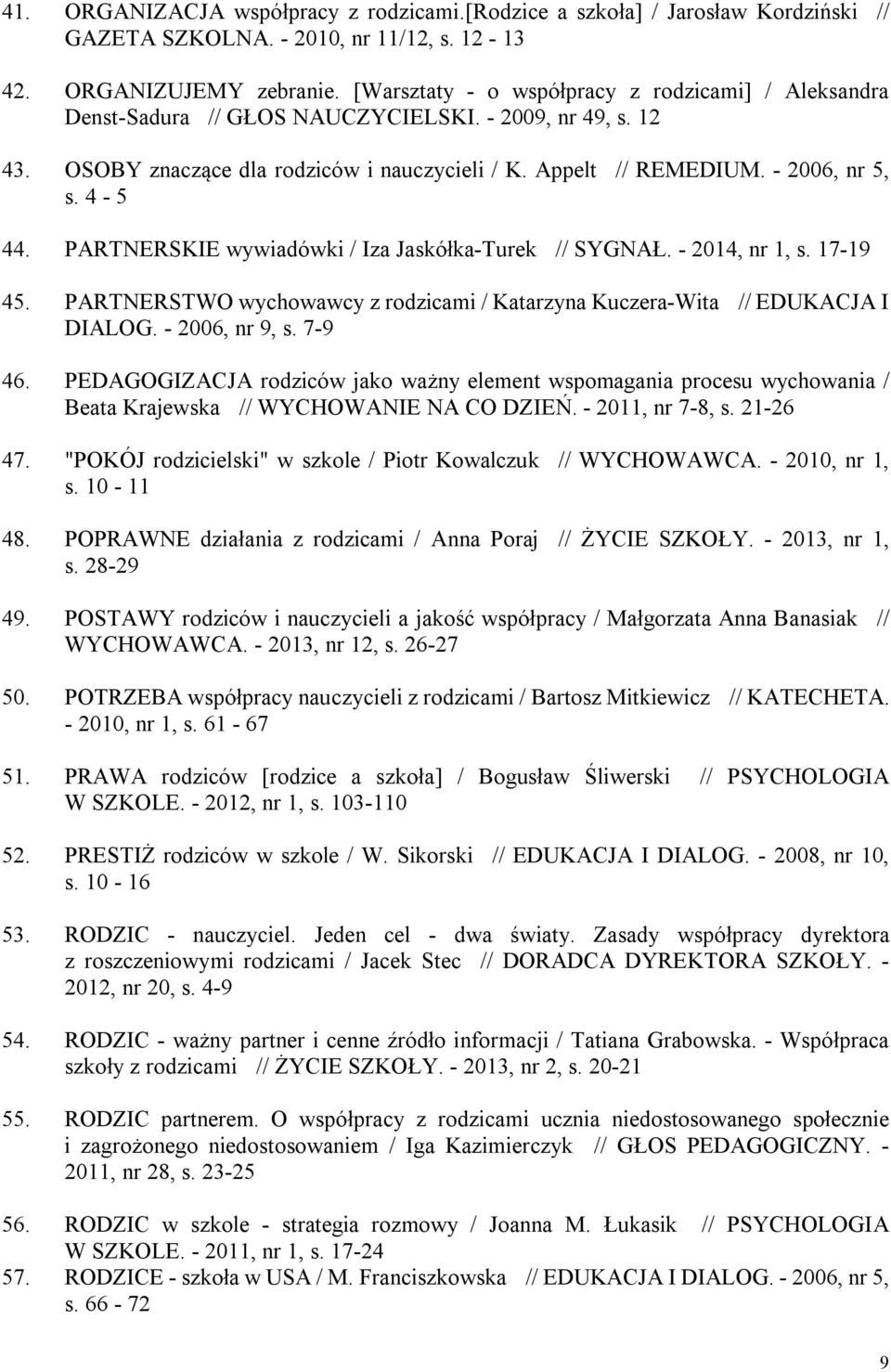 4-5 44. PARTNERSKIE wywiadówki / Iza Jaskółka-Turek // SYGNAŁ. - 2014, nr 1, s. 17-19 45. PARTNERSTWO wychowawcy z rodzicami / Katarzyna Kuczera-Wita // EDUKACJA I DIALOG. - 2006, nr 9, s. 7-9 46.