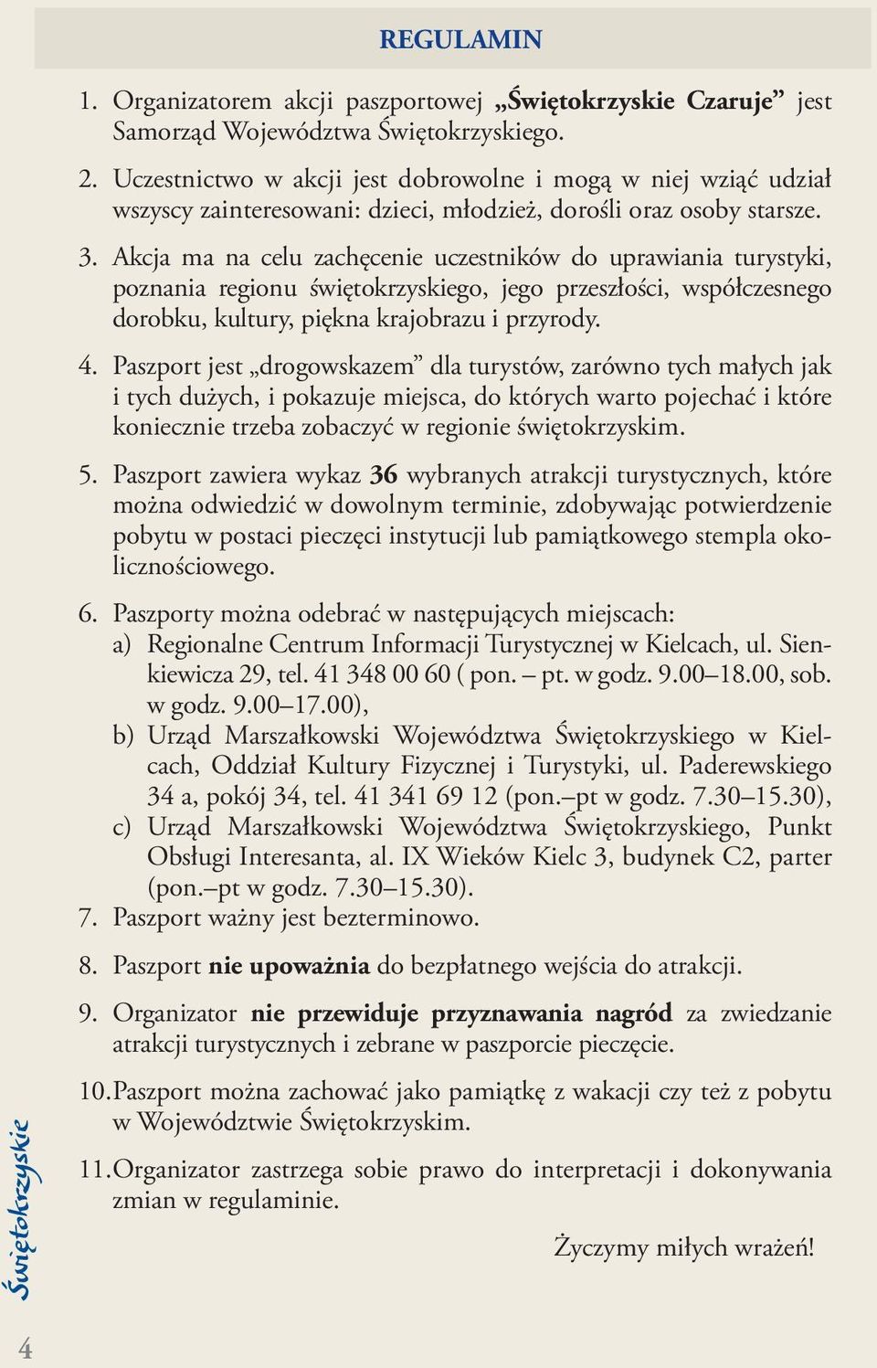 Akcja ma na celu zachęcenie uczestników do uprawiania turystyki, poznania regionu świętokrzyskiego, jego przeszłości, współczesnego dorobku, kultury, piękna krajobrazu i przyrody. 4.