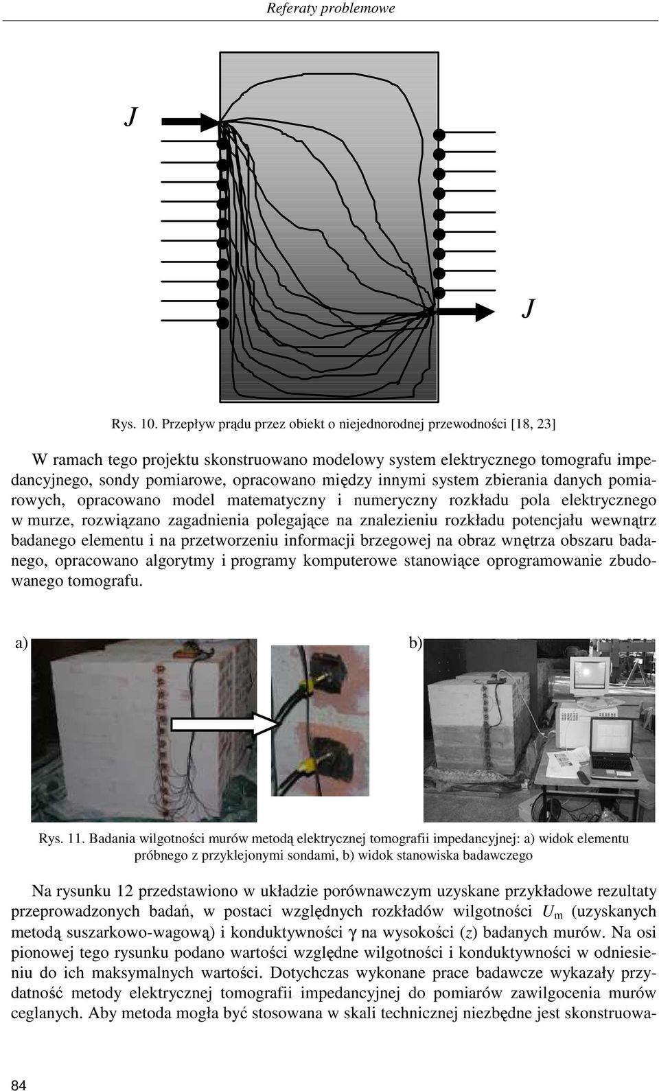 innymi system zbierania danych pomiarowych, opracowano model matematyczny i numeryczny rozkładu pola elektrycznego w murze, rozwiązano zagadnienia polegające na znalezieniu rozkładu potencjału