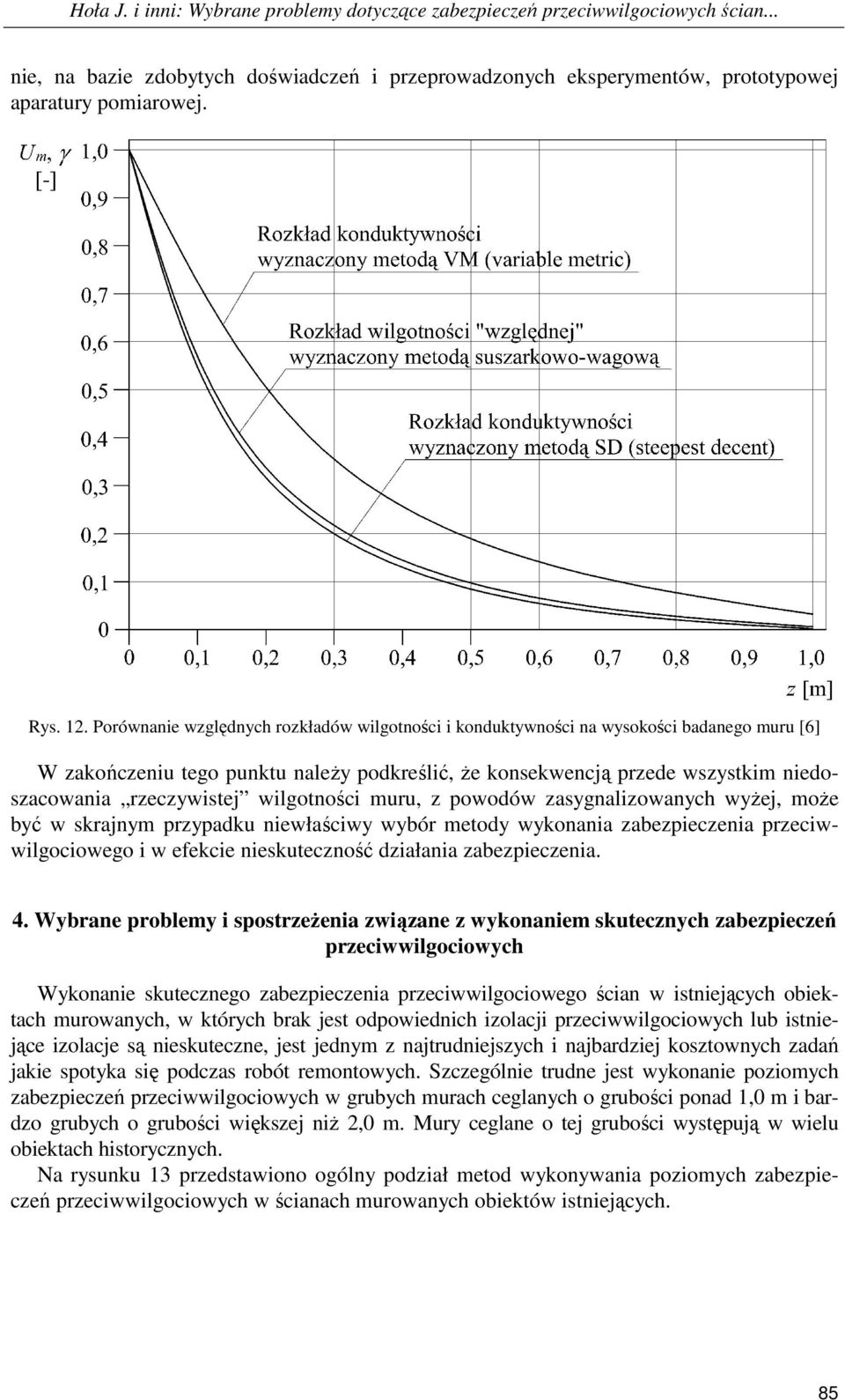 wilgotności muru, z powodów zasygnalizowanych wyŝej, moŝe być w skrajnym przypadku niewłaściwy wybór metody wykonania zabezpieczenia przeciwwilgociowego i w efekcie nieskuteczność działania