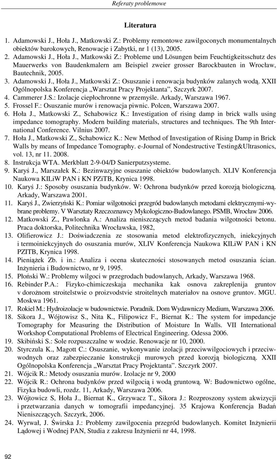 : Probleme und Lösungen beim Feuchtigkeitsschutz des Mauerwerks von Baudenkmalern am Beispiel zweier grosser Barockbauten in Wrocław, Bautechnik, 2005. 3. Adamowski J., Hoła J., Matkowski Z.