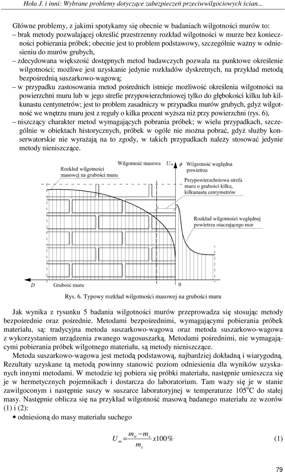 obecnie jest to problem podstawowy, szczególnie waŝny w odniesieniu do murów grubych, zdecydowana większość dostępnych metod badawczych pozwala na punktowe określenie wilgotności; moŝliwe jest