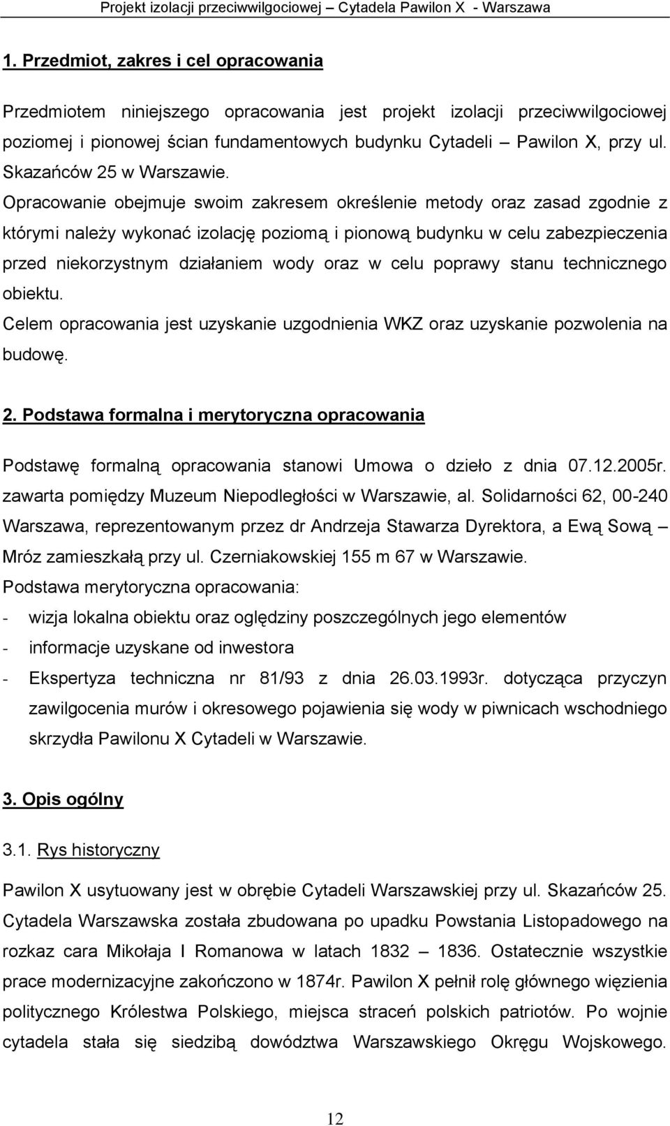 Opracowanie obejmuje swoim zakresem określenie metody oraz zasad zgodnie z którymi należy wykonać izolację poziomą i pionową budynku w celu zabezpieczenia przed niekorzystnym działaniem wody oraz w