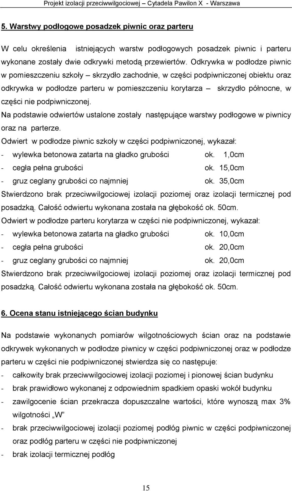 podpiwniczonej. Na podstawie odwiertów ustalone zostały następujące warstwy podłogowe w piwnicy oraz na parterze.