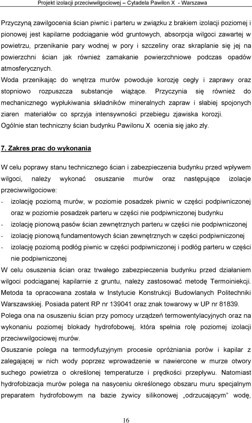 Woda przenikając do wnętrza murów powoduje korozję cegły i zaprawy oraz stopniowo rozpuszcza substancje wiążące.