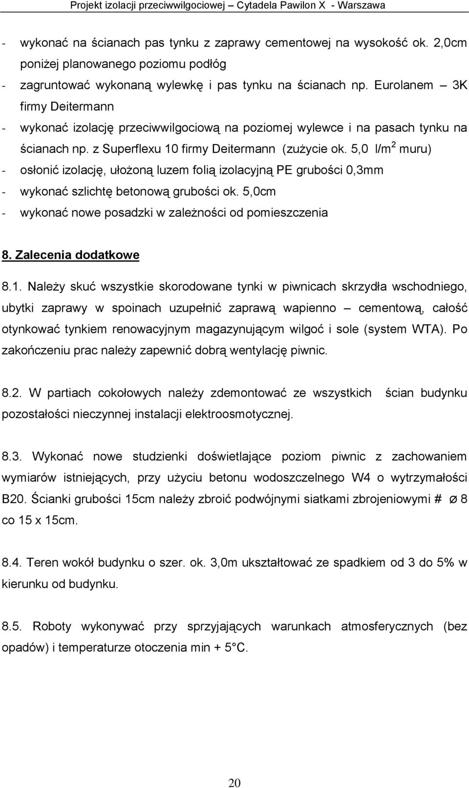 5,0 l/m 2 muru) - osłonić izolację, ułożoną luzem folią izolacyjną PE grubości 0,3mm - wykonać szlichtę betonową grubości ok. 5,0cm - wykonać nowe posadzki w zależności od pomieszczenia 8.