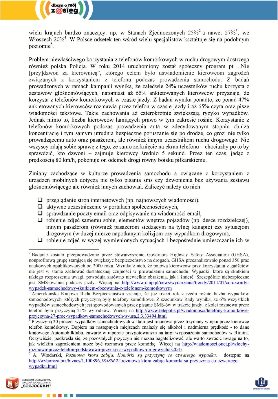 Nie [przy]dzwoń za kierownicą, którego celem było uświadomienie kierowcom zagrożeń związanych z korzystaniem z telefonu podczas prowadzenia samochodu.