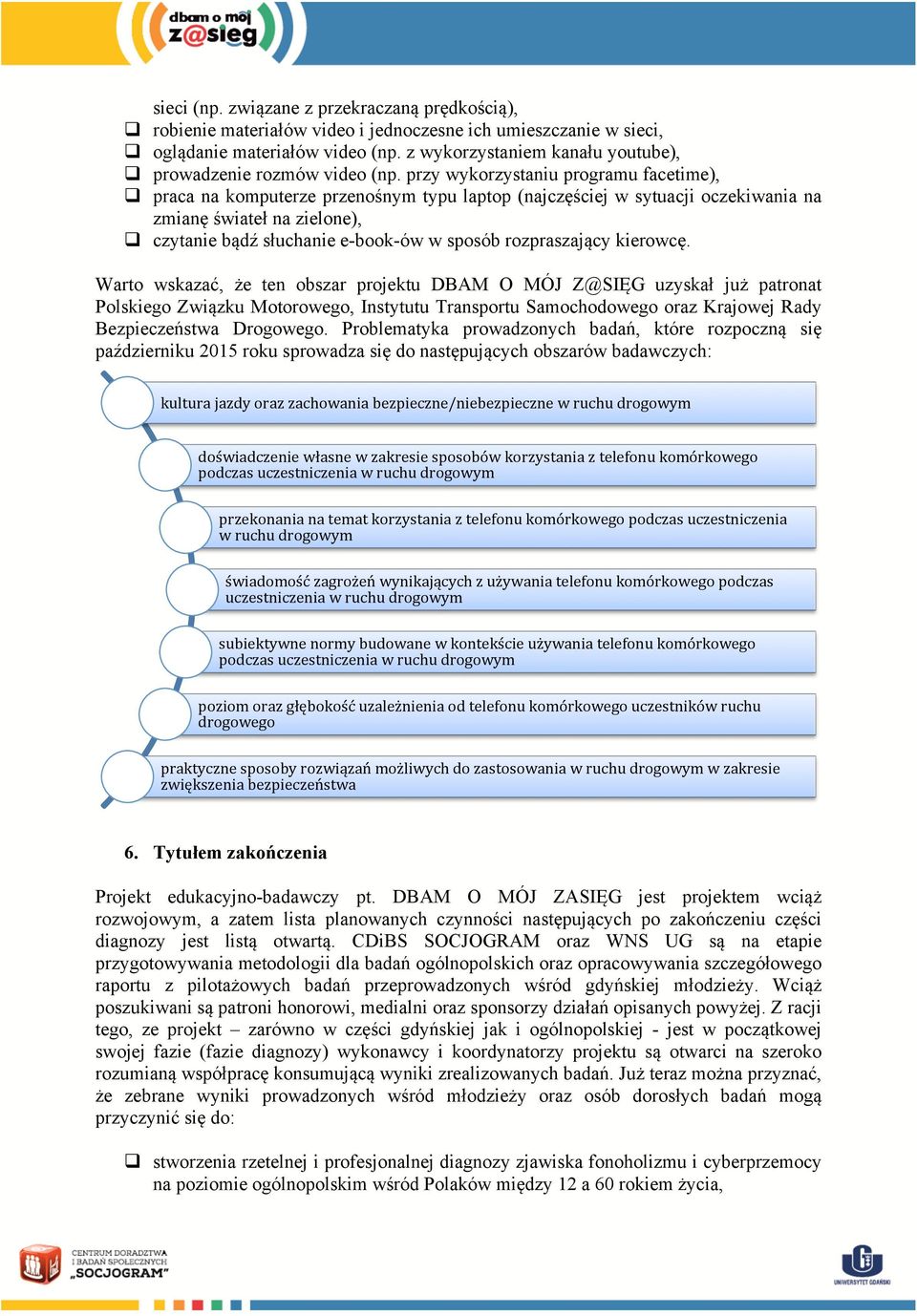 przy wykorzystaniu programu facetime), q praca na komputerze przenośnym typu laptop (najczęściej w sytuacji oczekiwania na zmianę świateł na zielone), q czytanie bądź słuchanie e-book-ów w sposób