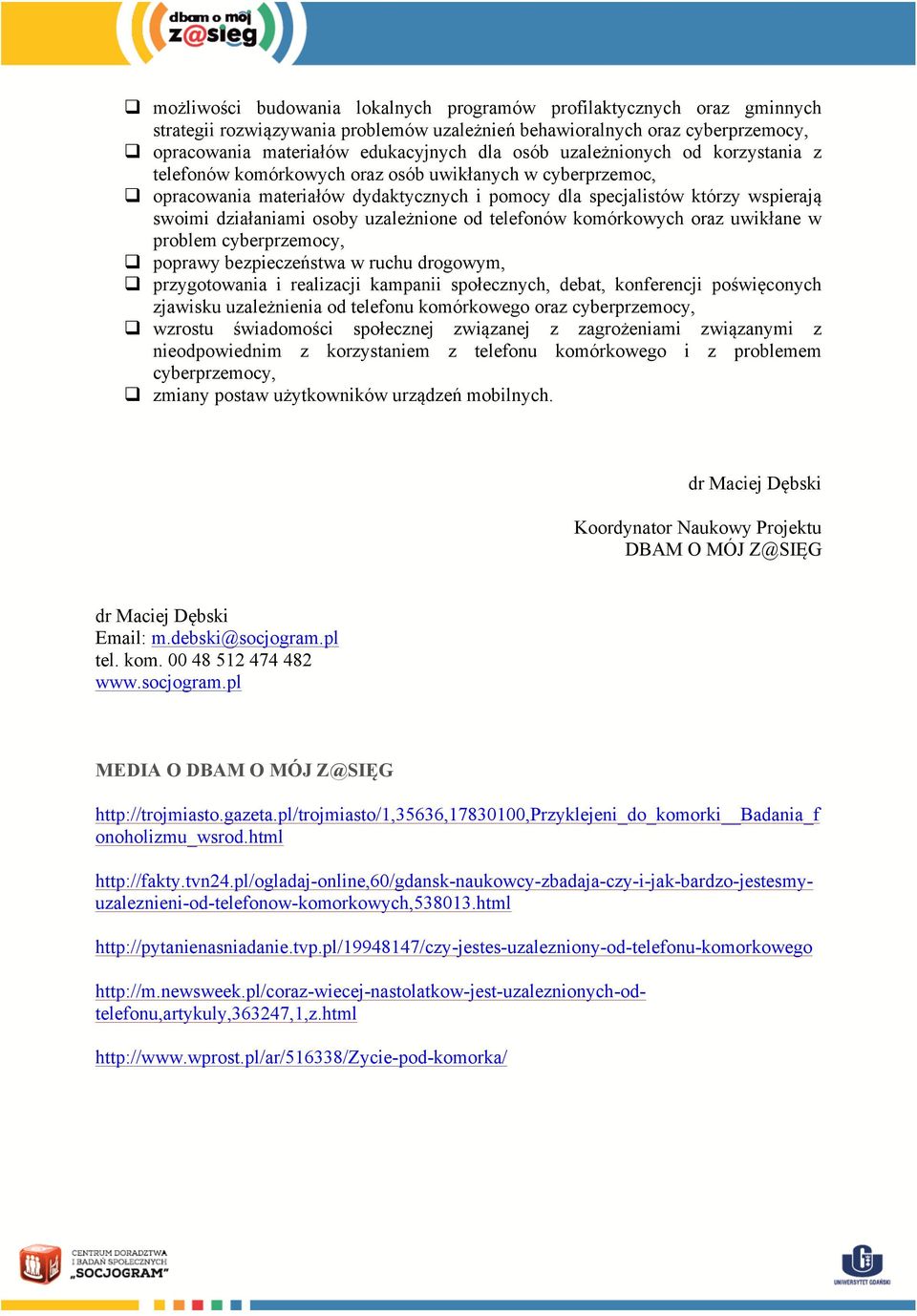 osoby uzależnione od telefonów komórkowych oraz uwikłane w problem cyberprzemocy, q poprawy bezpieczeństwa w ruchu drogowym, q przygotowania i realizacji kampanii społecznych, debat, konferencji