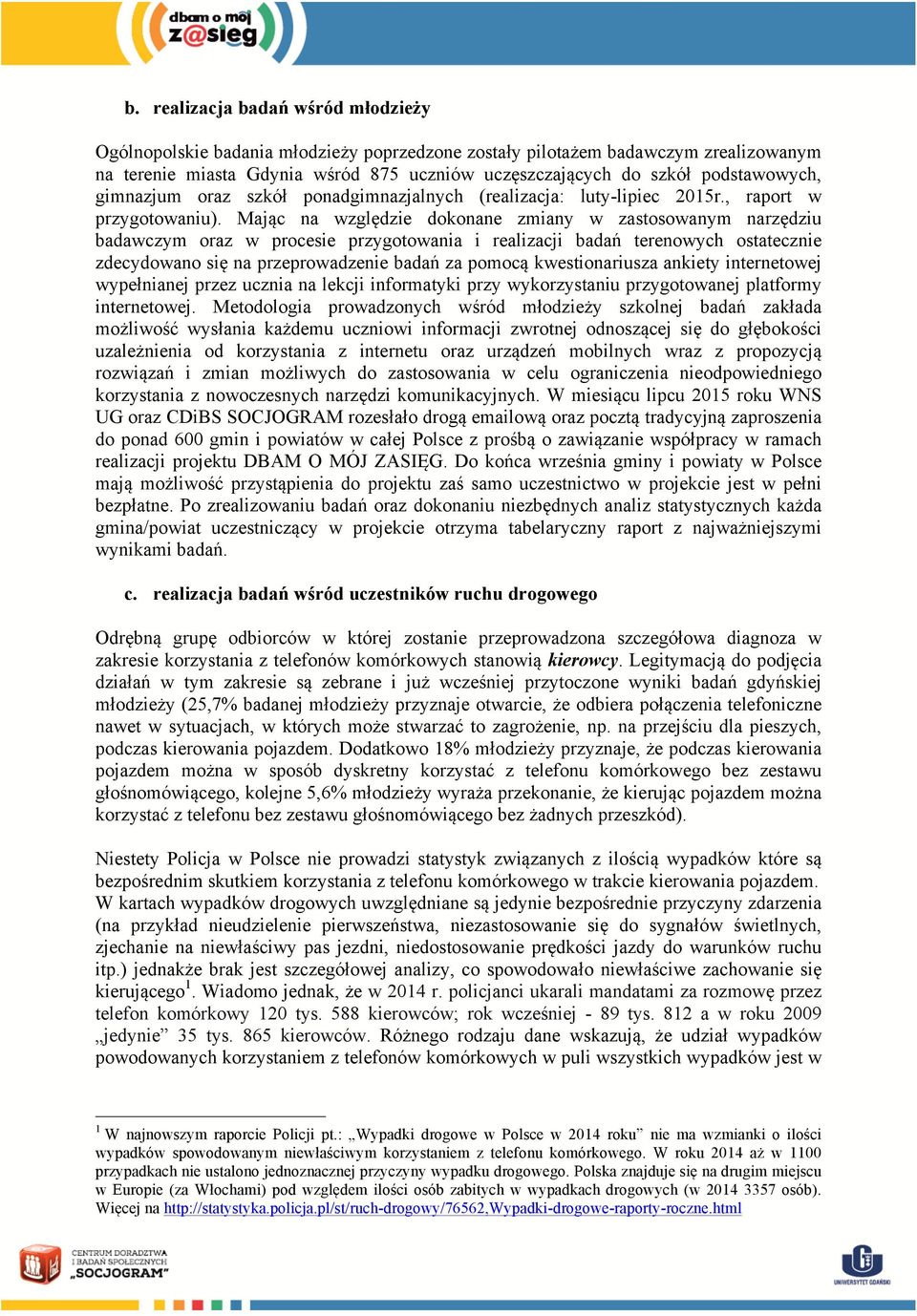 Mając na względzie dokonane zmiany w zastosowanym narzędziu badawczym oraz w procesie przygotowania i realizacji badań terenowych ostatecznie zdecydowano się na przeprowadzenie badań za pomocą