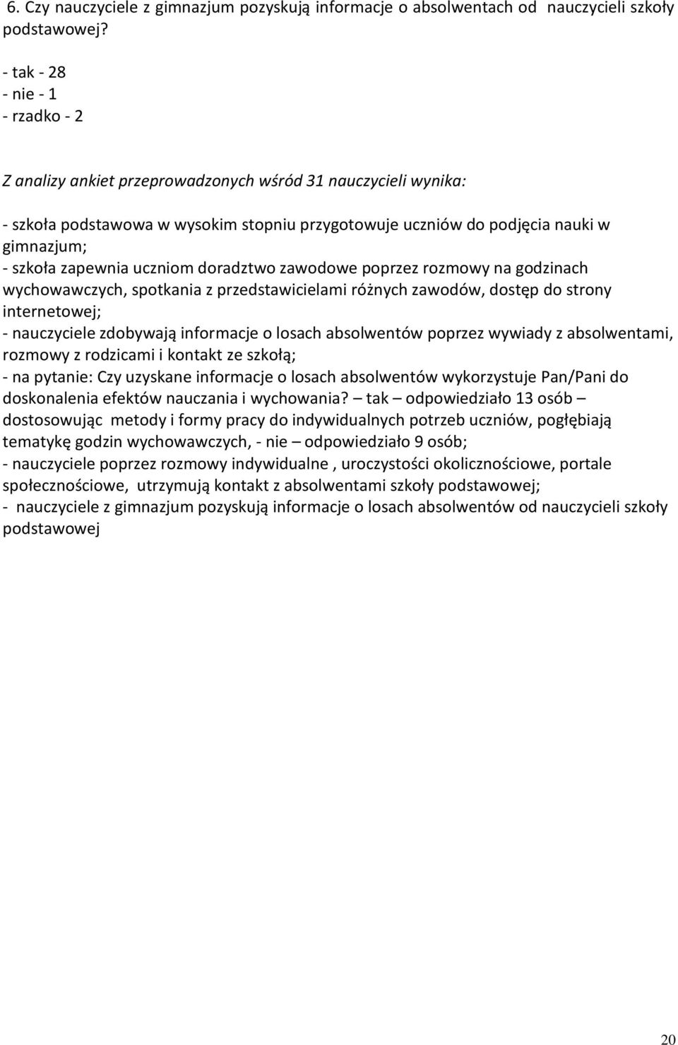 zapewnia uczniom doradztwo zawodowe poprzez rozmowy na godzinach wychowawczych, spotkania z przedstawicielami różnych zawodów, dostęp do strony internetowej; - nauczyciele zdobywają informacje o