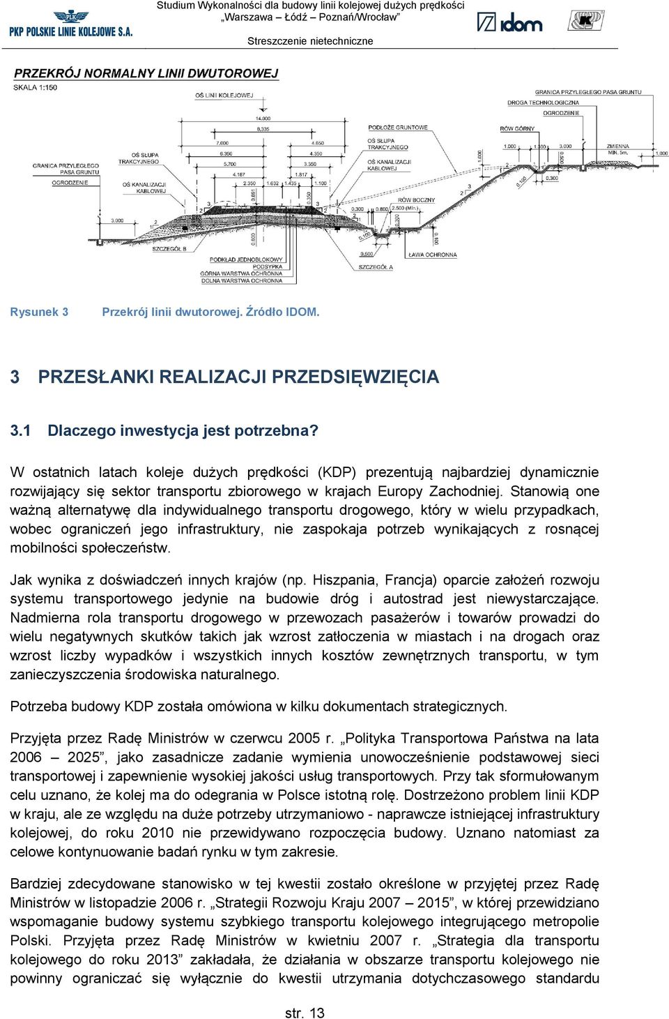 Stanowią one ważną alternatywę dla indywidualnego transportu drogowego, który w wielu przypadkach, wobec ograniczeń jego infrastruktury, nie zaspokaja potrzeb wynikających z rosnącej mobilności