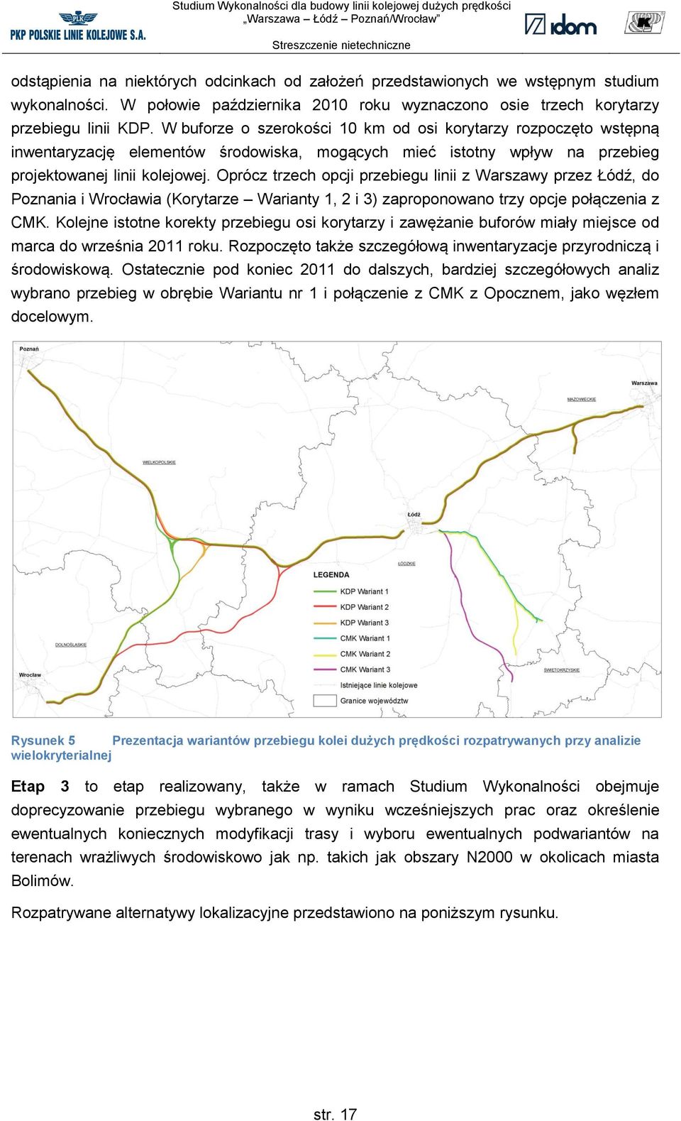 Oprócz trzech opcji przebiegu linii z Warszawy przez Łódź, do Poznania i Wrocławia (Korytarze Warianty 1, 2 i 3) zaproponowano trzy opcje połączenia z CMK.