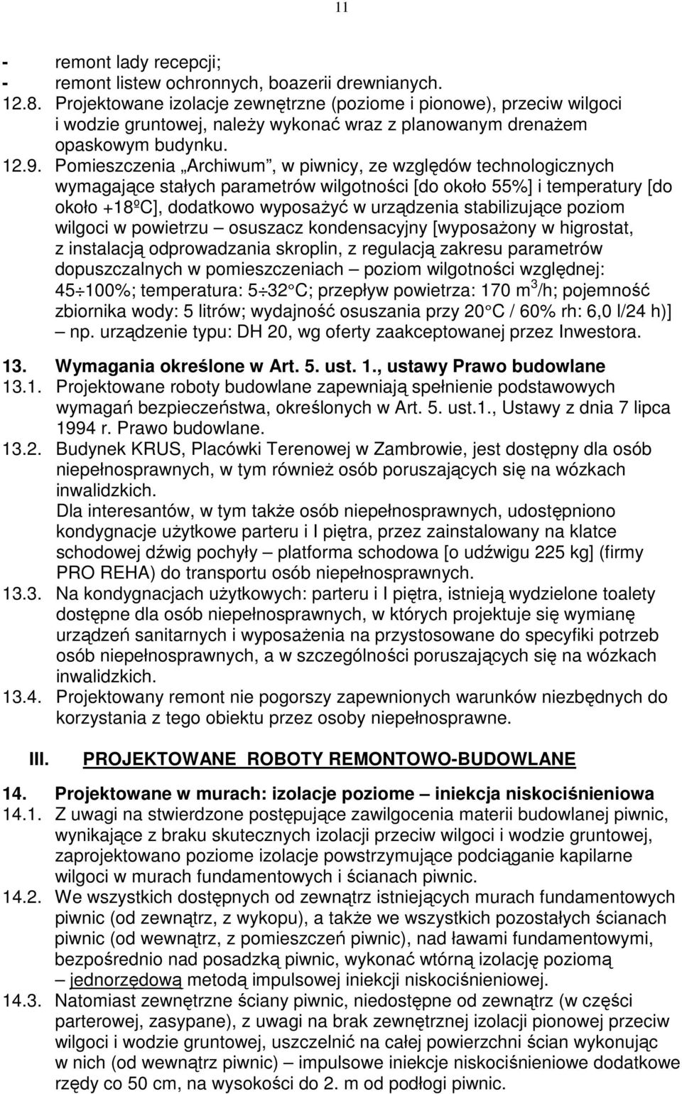 Pomieszczenia Archiwum, w piwnicy, ze względów technologicznych wymagające stałych parametrów wilgotności [do około 55%] i temperatury [do około +18ºC], dodatkowo wyposaŝyć w urządzenia stabilizujące