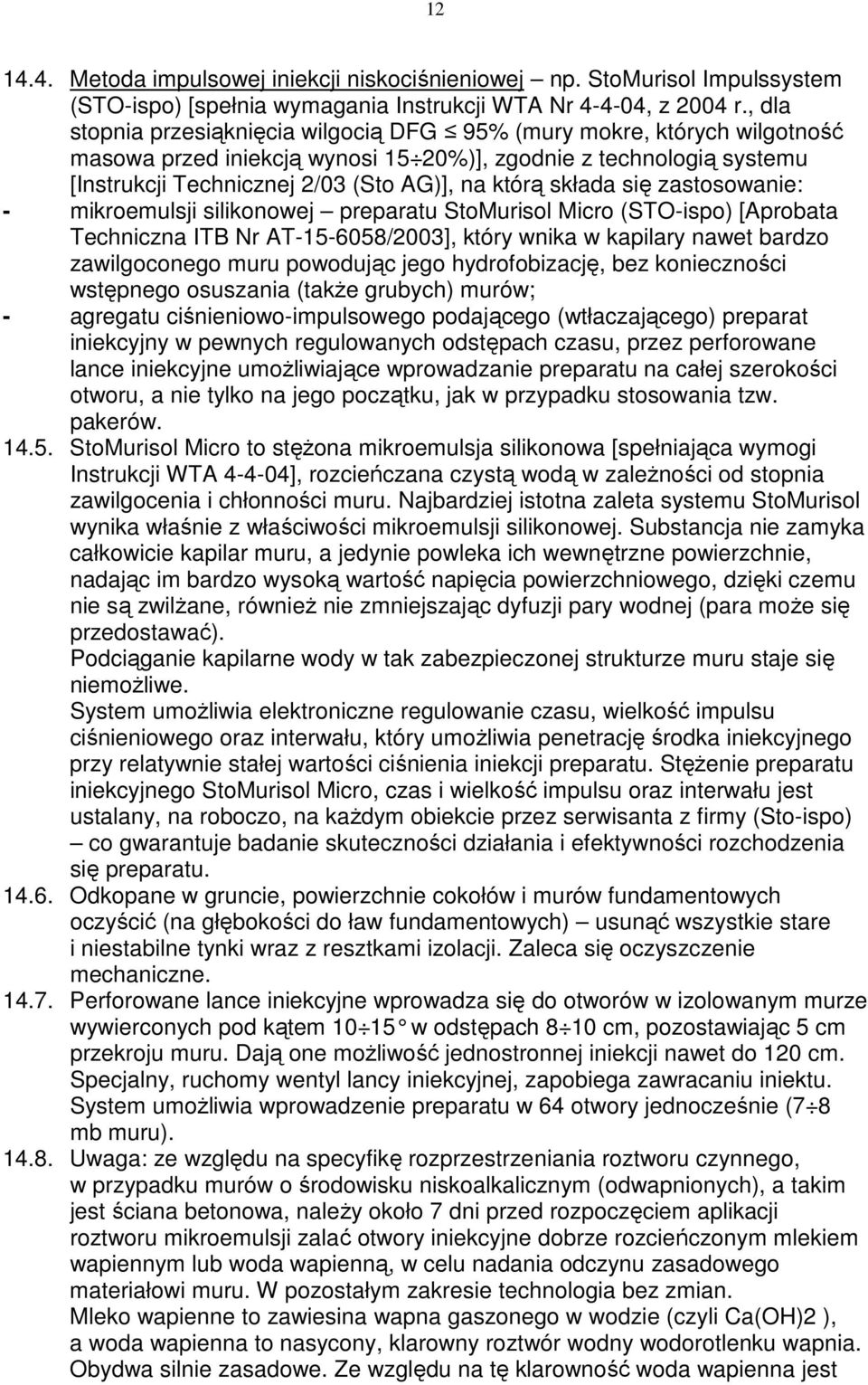 składa się zastosowanie: - mikroemulsji silikonowej preparatu StoMurisol Micro (STO-ispo) [Aprobata Techniczna ITB Nr AT-15-6058/2003], który wnika w kapilary nawet bardzo zawilgoconego muru