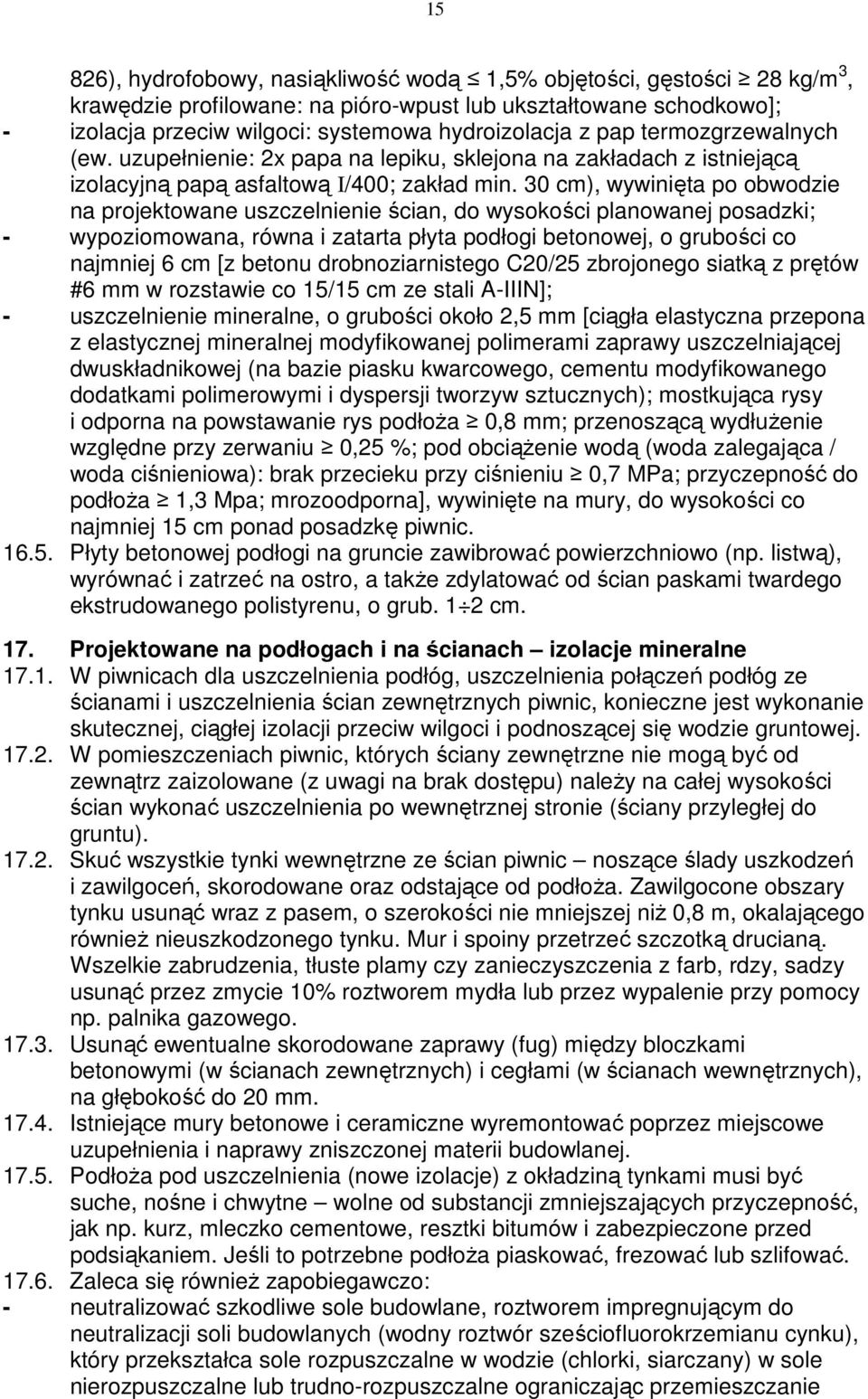 30 cm), wywinięta po obwodzie na projektowane uszczelnienie ścian, do wysokości planowanej posadzki; - wypoziomowana, równa i zatarta płyta podłogi betonowej, o grubości co najmniej 6 cm [z betonu