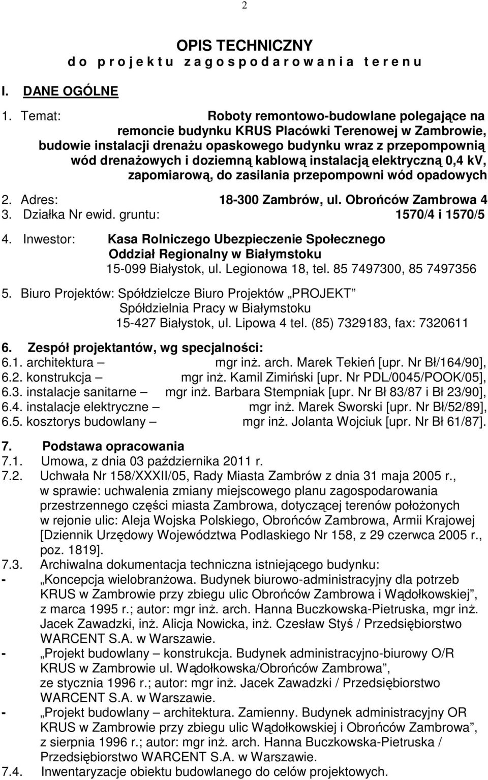 kablową instalacją elektryczną 0,4 kv, zapomiarową, do zasilania przepompowni wód opadowych 2. Adres: 18-300 Zambrów, ul. Obrońców Zambrowa 4 3. Działka Nr ewid. gruntu: 1570/4 i 1570/5 4.