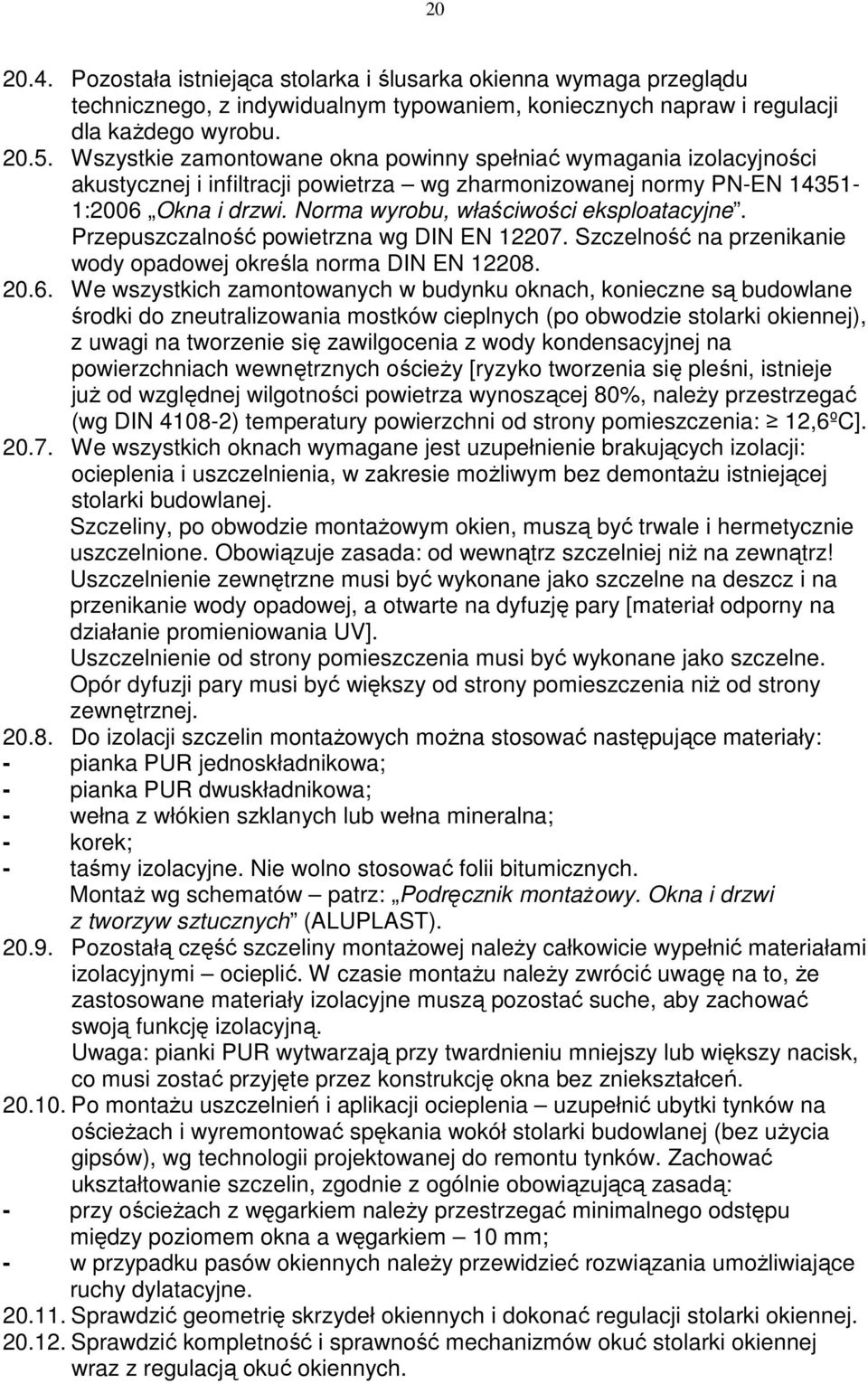 Norma wyrobu, właściwości eksploatacyjne. Przepuszczalność powietrzna wg DIN EN 12207. Szczelność na przenikanie wody opadowej określa norma DIN EN 12208. 20.6.