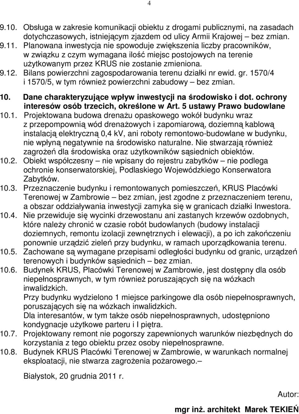 Bilans powierzchni zagospodarowania terenu działki nr ewid. gr. 1570/4 i 1570/5, w tym równieŝ powierzchni zabudowy bez zmian. 10. Dane charakteryzujące wpływ inwestycji na środowisko i dot.