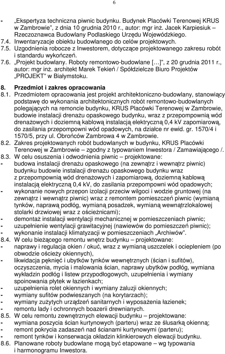 Uzgodnienia robocze z Inwestorem, dotyczące projektowanego zakresu robót i standardu wykończeń. 7.6. Projekt budowlany. Roboty remontowo-budowlane [ ], z 20 grudnia 2011 r., autor: mgr inŝ.