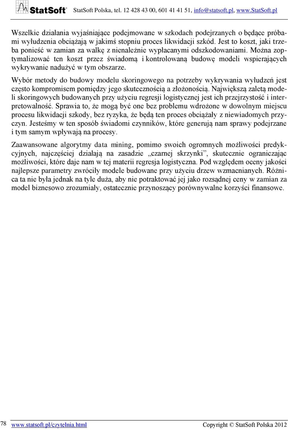 Można zoptymalizować ten koszt przez świadomą i kontrolowaną budowę modeli wspierających wykrywanie nadużyć w tym obszarze.