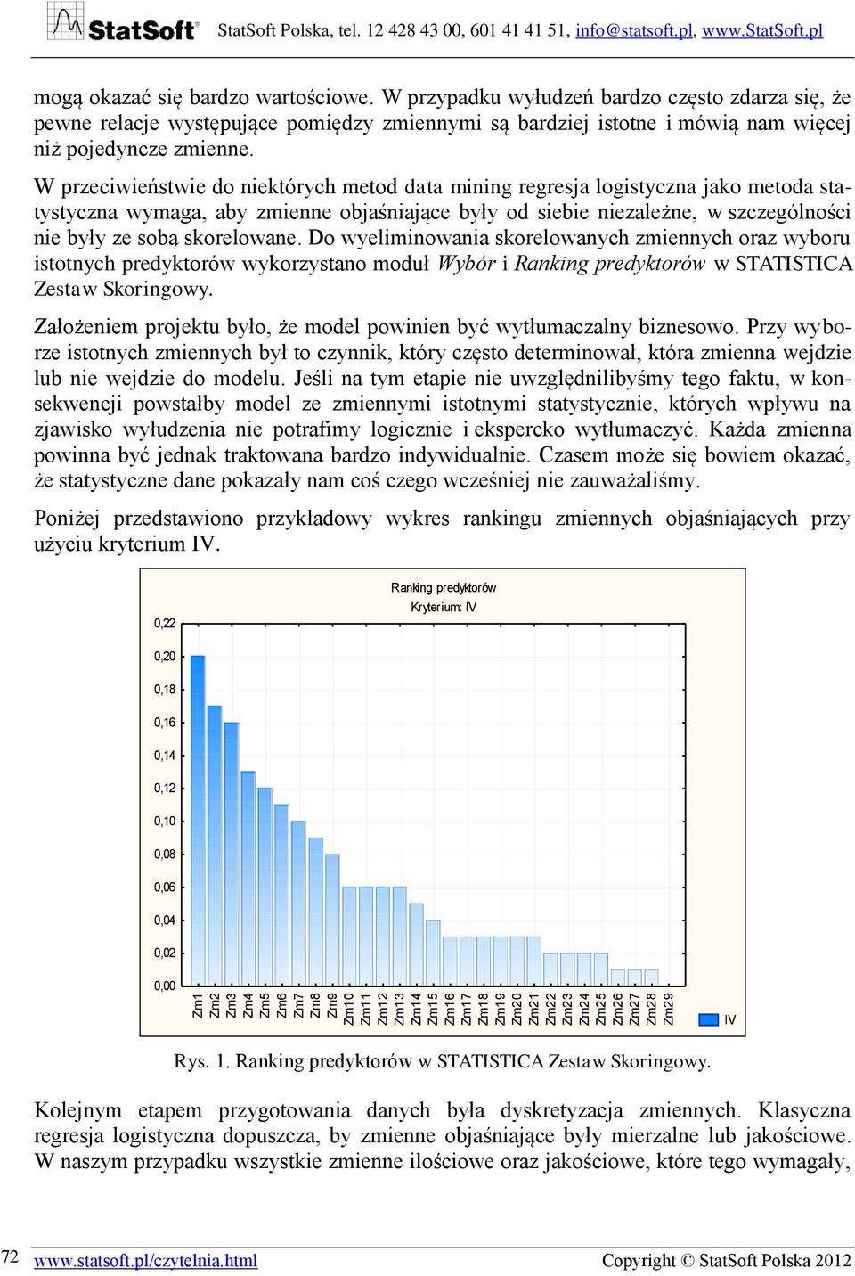 skorelowane. Do wyeliminowania skorelowanych zmiennych oraz wyboru istotnych predyktorów wykorzystano moduł Wybór i Ranking predyktorów w STATISTICA Zestaw Skoringowy.