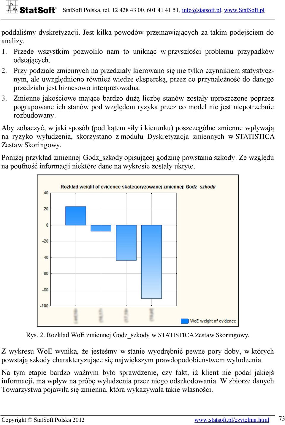 interpretowalna. 3. Zmienne jakościowe mające bardzo dużą liczbę stanów zostały uproszczone poprzez pogrupowane ich stanów pod względem ryzyka przez co model nie jest niepotrzebnie rozbudowany.