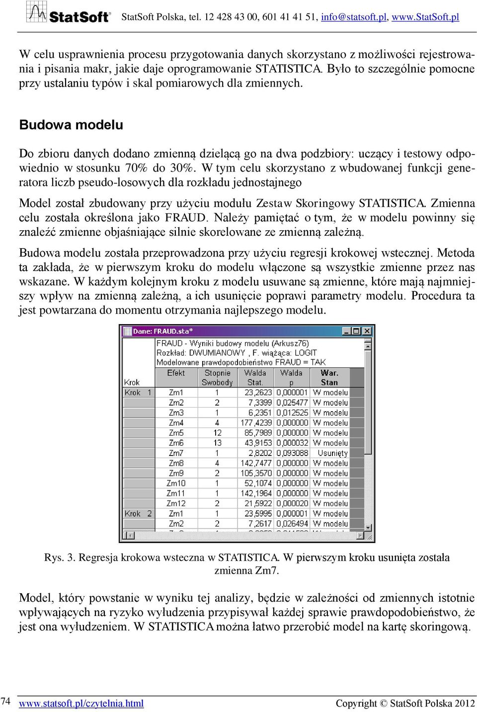 Budowa modelu Do zbioru danych dodano zmienną dzielącą go na dwa podzbiory: uczący i testowy odpowiednio w stosunku 70% do 30%.