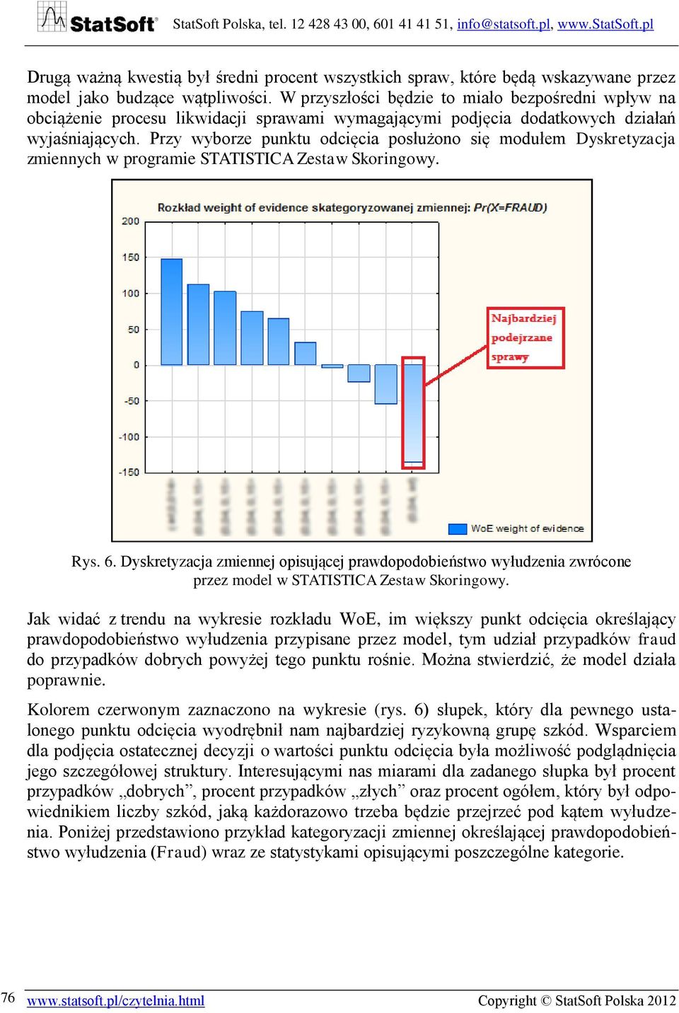 Przy wyborze punktu odcięcia posłużono się modułem Dyskretyzacja zmiennych w programie STATISTICA Zestaw Skoringowy. Rys. 6.